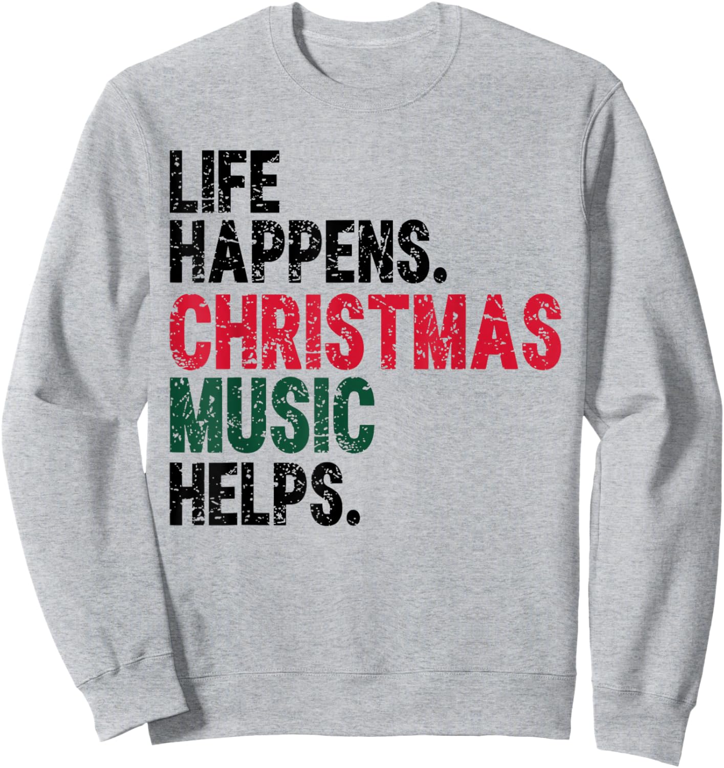 Life Happens Christmas Music Helps Funny Holiday Quote Sweatshirt - Sweatshirt | Ash