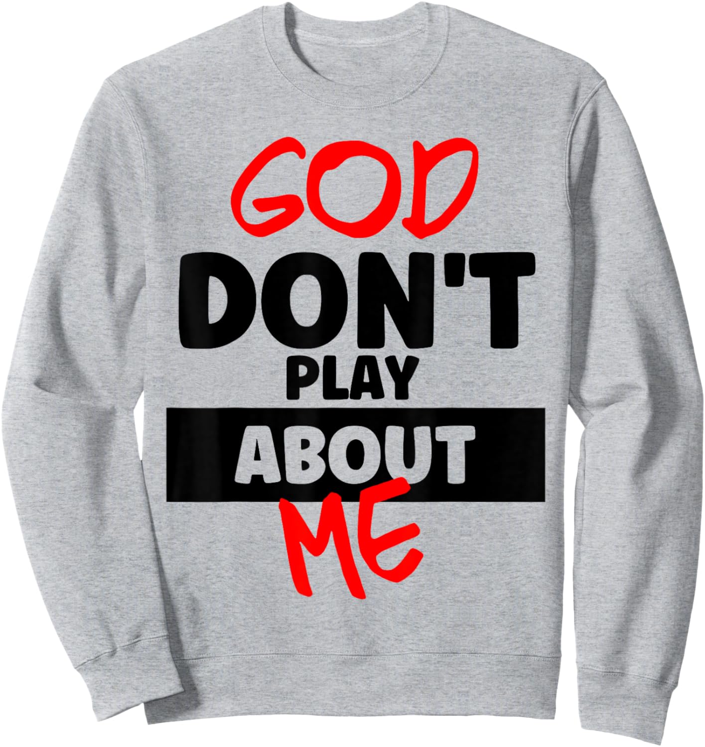 God Don’t Play About Me Faith Power Quote Bold Statement Sweatshirt - Sweatshirt | Ash