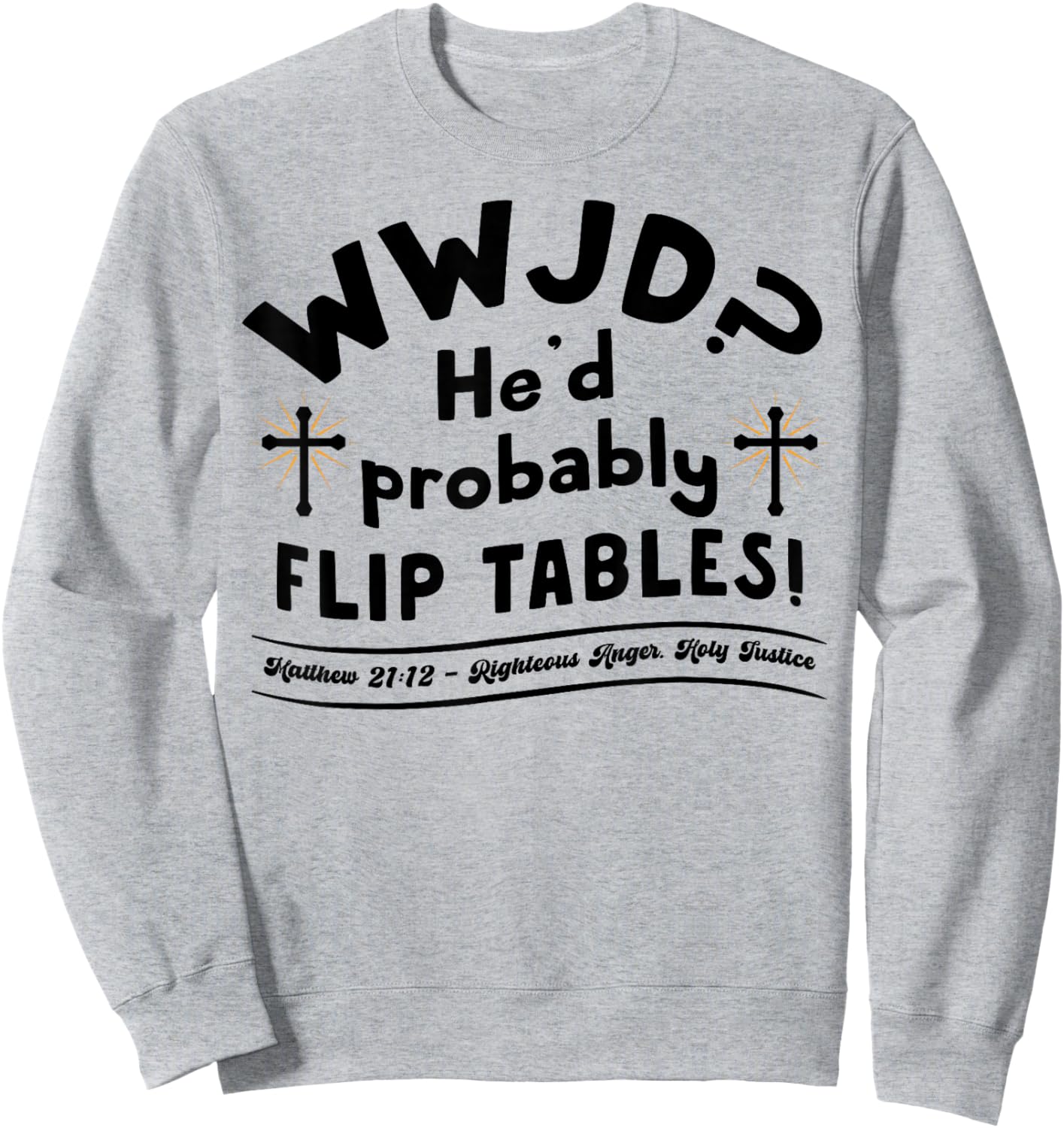 Funny Christian Humor WWJD He'd Flip Tables Jesus Sarcastic Sweatshirt - Sweatshirt | Ash