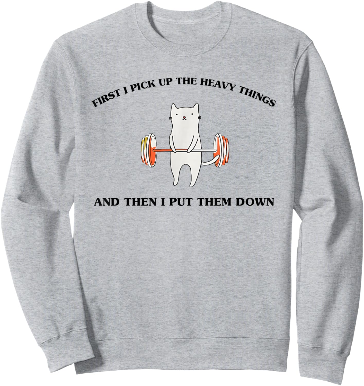 First I Pick Up The Heavy Things and Then I Put Them Down Sweatshirt - Sweatshirt | Ash
