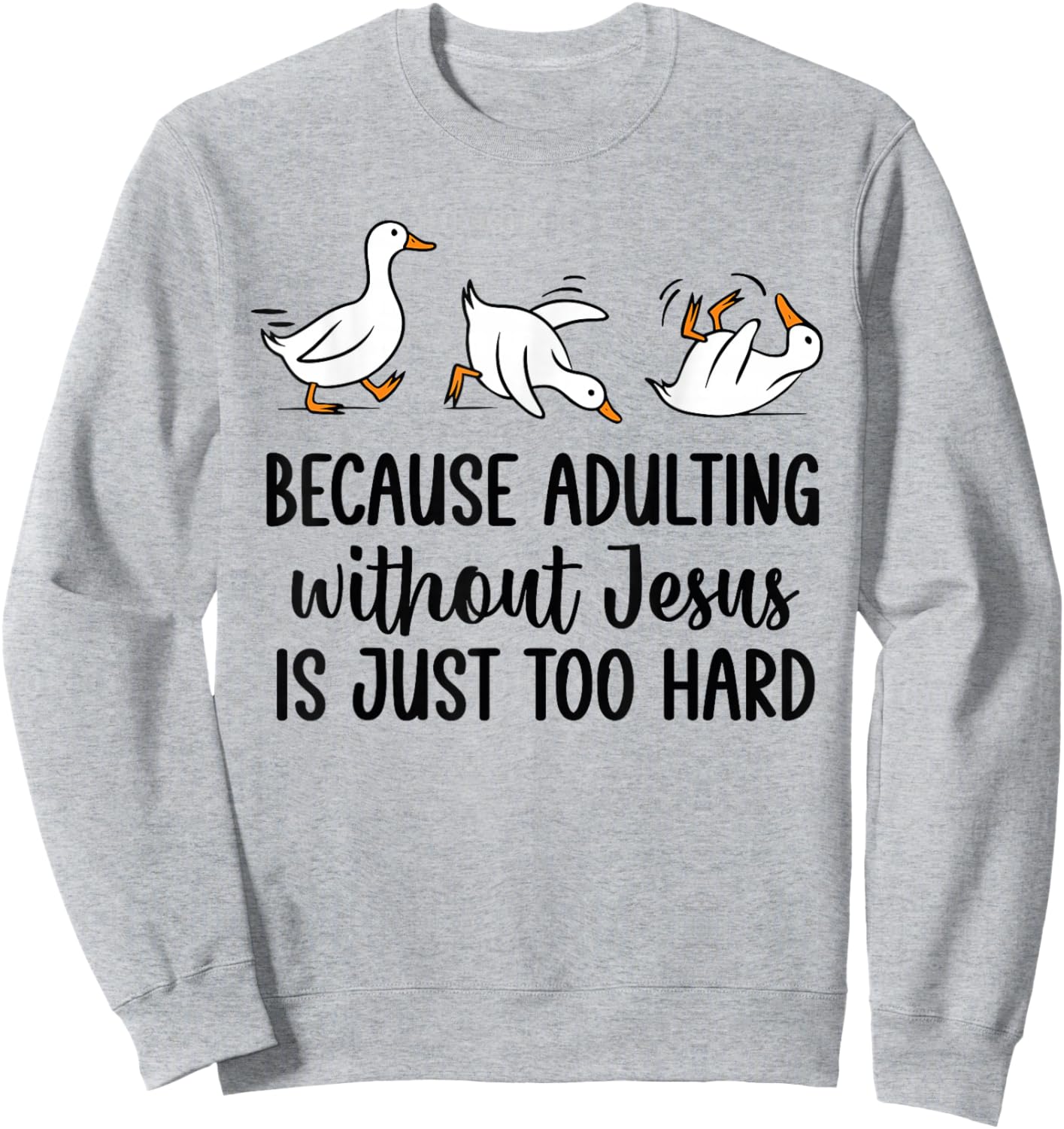 Because Adulting Without Jesus is Just Too Hard Funny Goose Sweatshirt - Sweatshirt | Ash