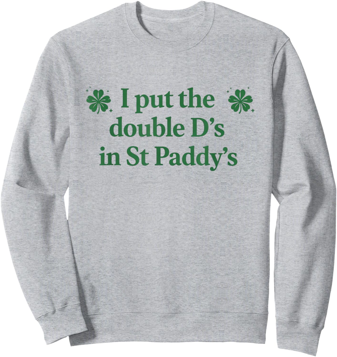 I Put The Double D's in St Paddy's Day Funny St Patricks Day Sweatshirt - Sweatshirt | Ash