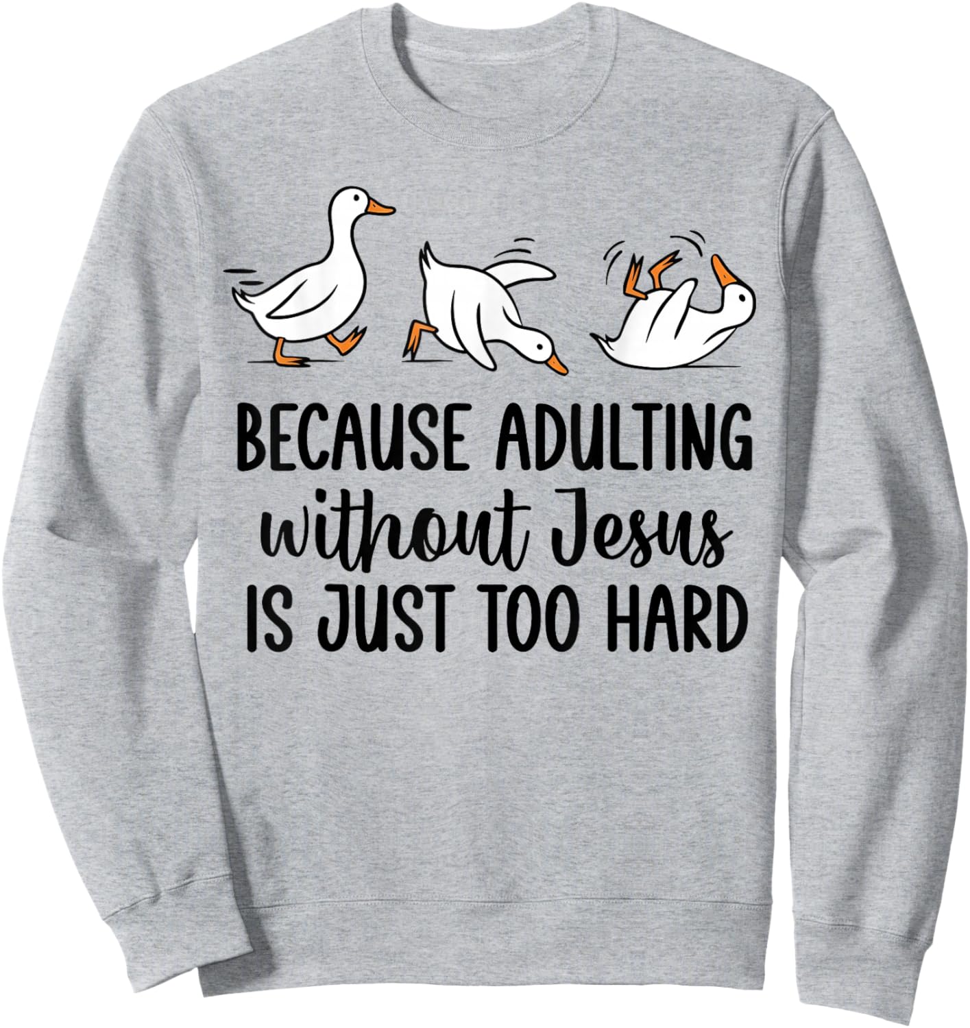 Goose Because Adulting Without Jesus is Just Too Hard Sweatshirt - Sweatshirt | Ash