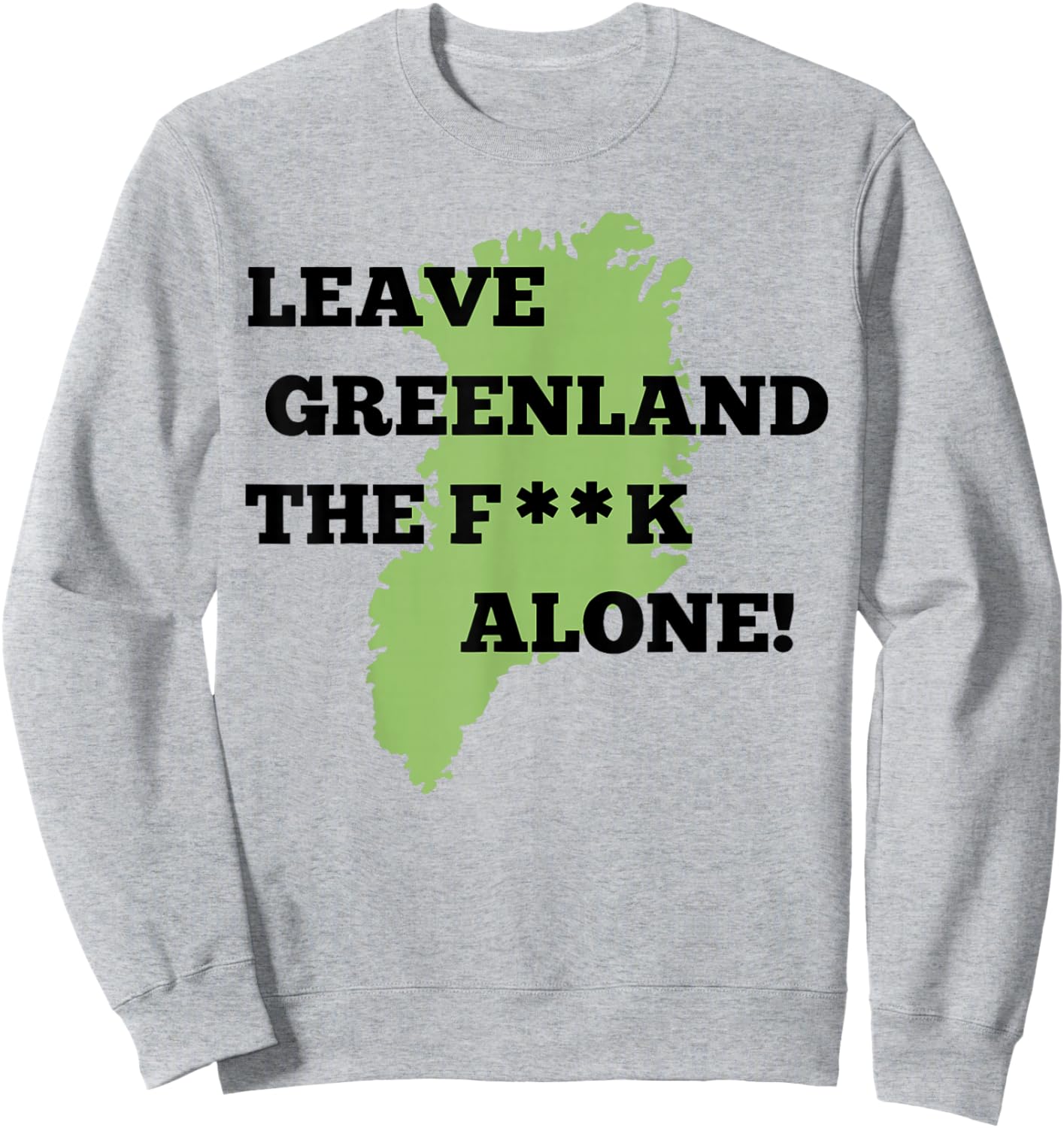 Leave Greenland Patriotic Alone Greenland Map Men Women Sweatshirt - Sweatshirt | Ash
