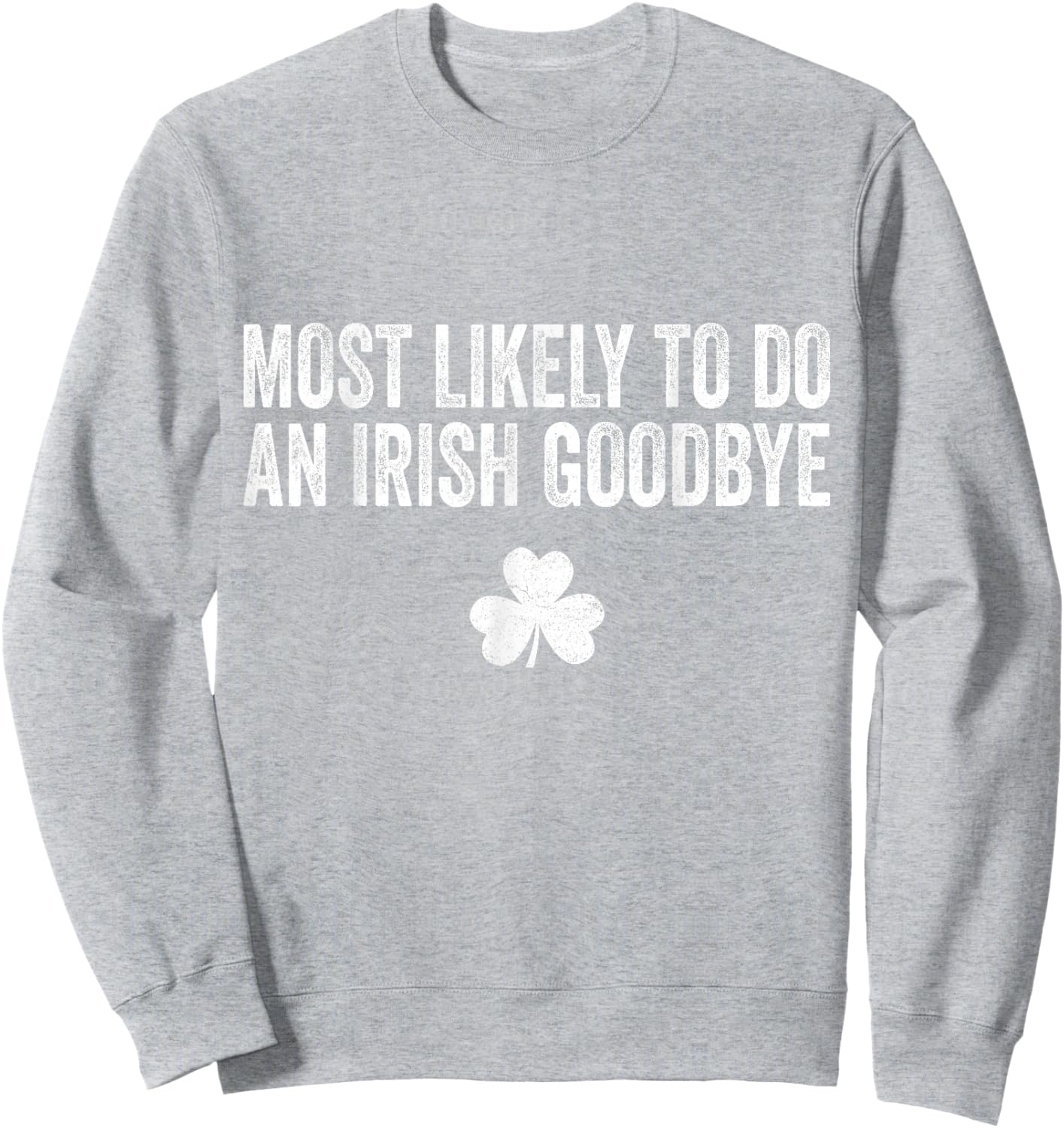 Most Likely to Do an Irish Goodbye Funny Irish Sweatshirt - Sweatshirt | Ash