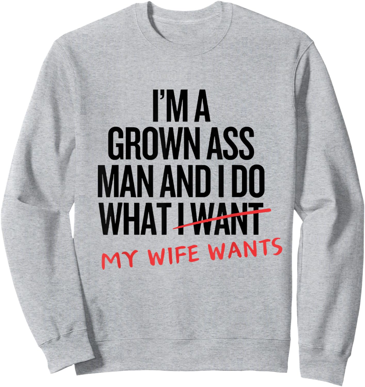 I'm a Grown Ass Man and I Do What My Wife Wants Family Joke Sweatshirt - Sweatshirt | Ash