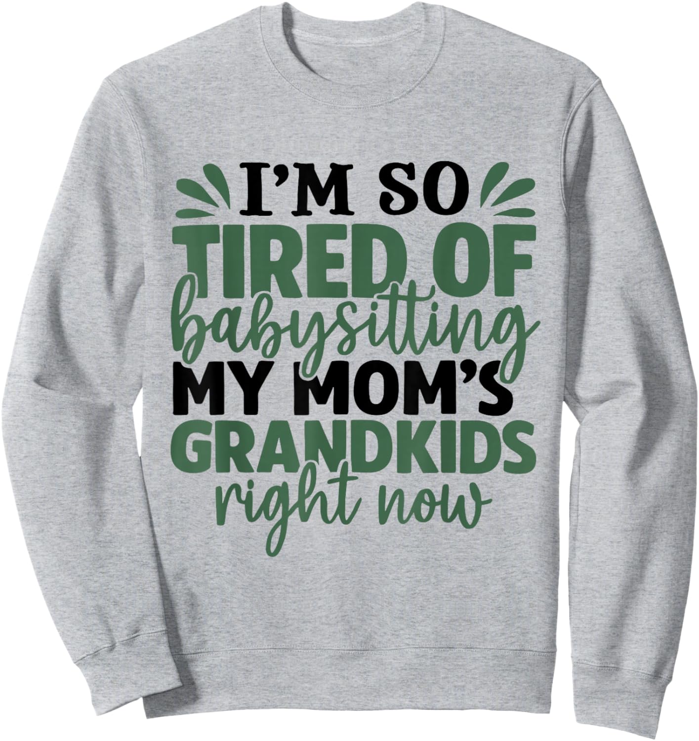 I'm So Tired of Babysitting My Mom's Grandkids Right Now Sweatshirt - Sweatshirt | Ash