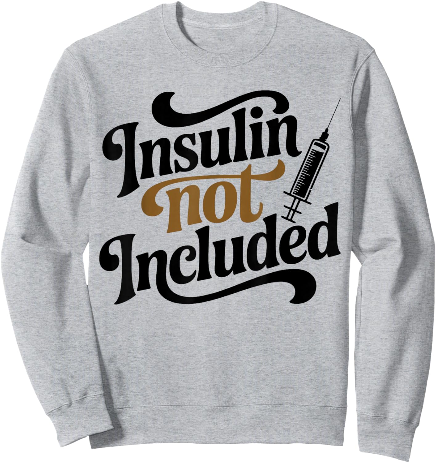 Insulin Not Included, Diabetic T2d T1d Diabetes Awareness Sweatshirt - Sweatshirt | Ash
