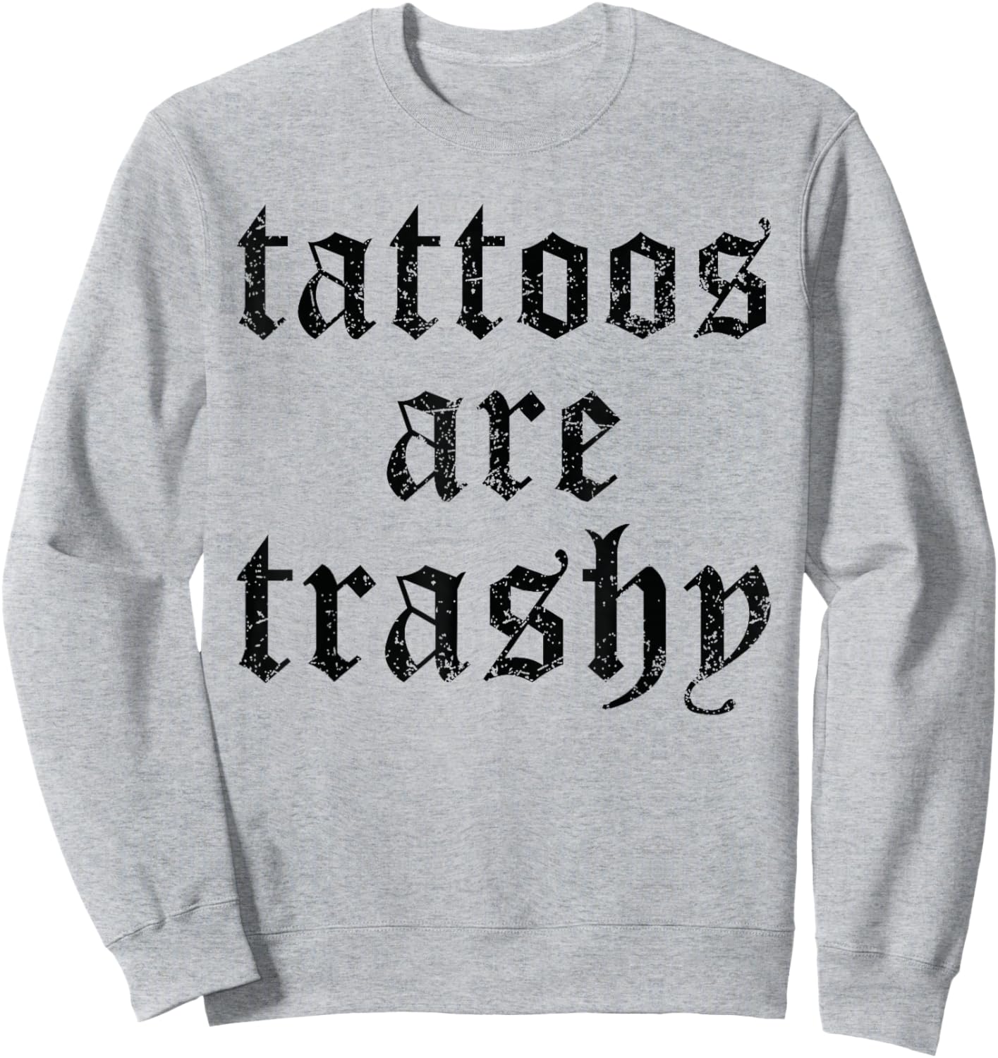 Tattoos are Trashy Funny Sarcasm Joke Tattoo Meme Sweatshirt - Sweatshirt | Ash