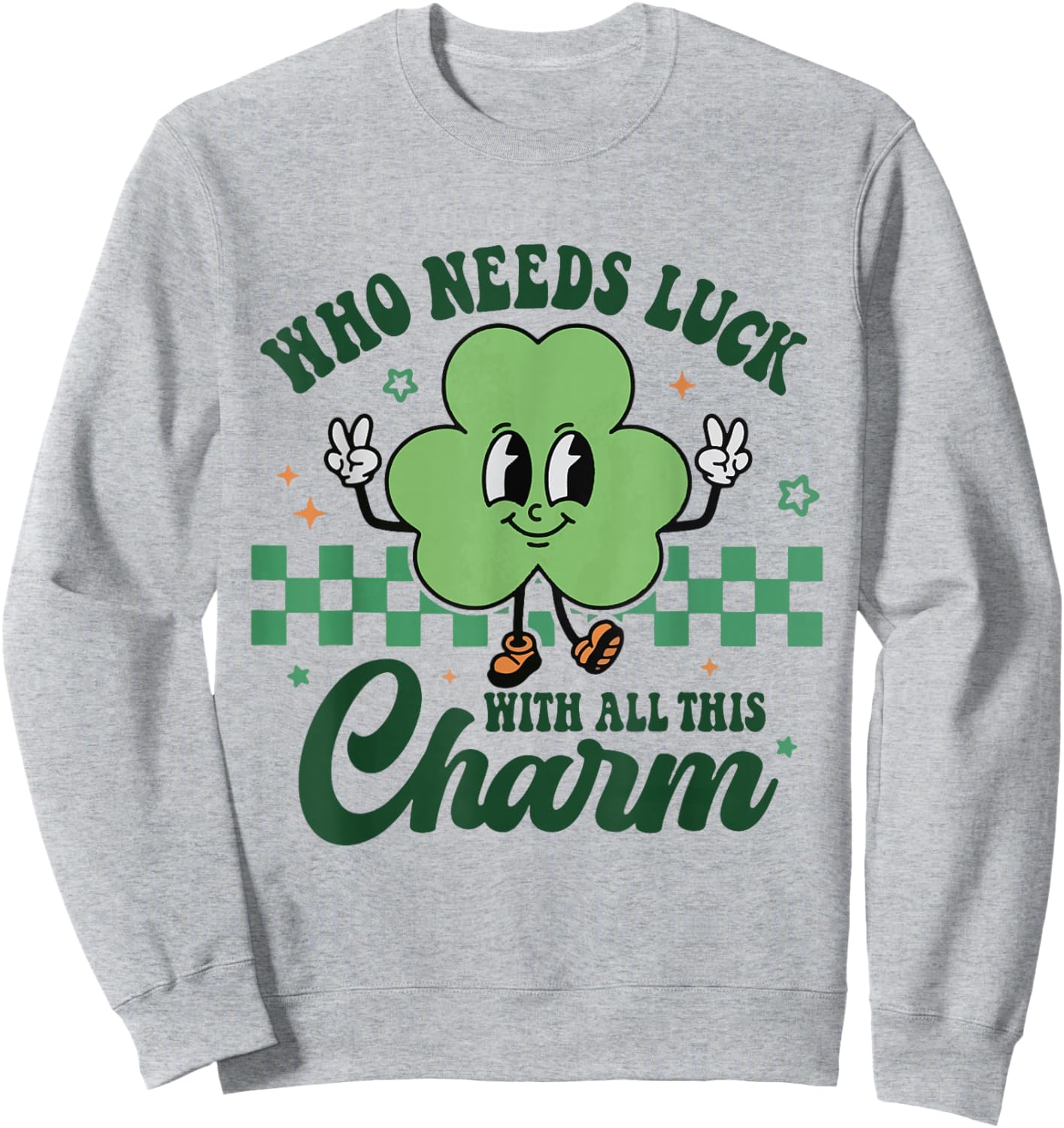 Who Needs Luck with All This Charm Shamrock St Patricks Day Sweatshirt - Sweatshirt | Ash
