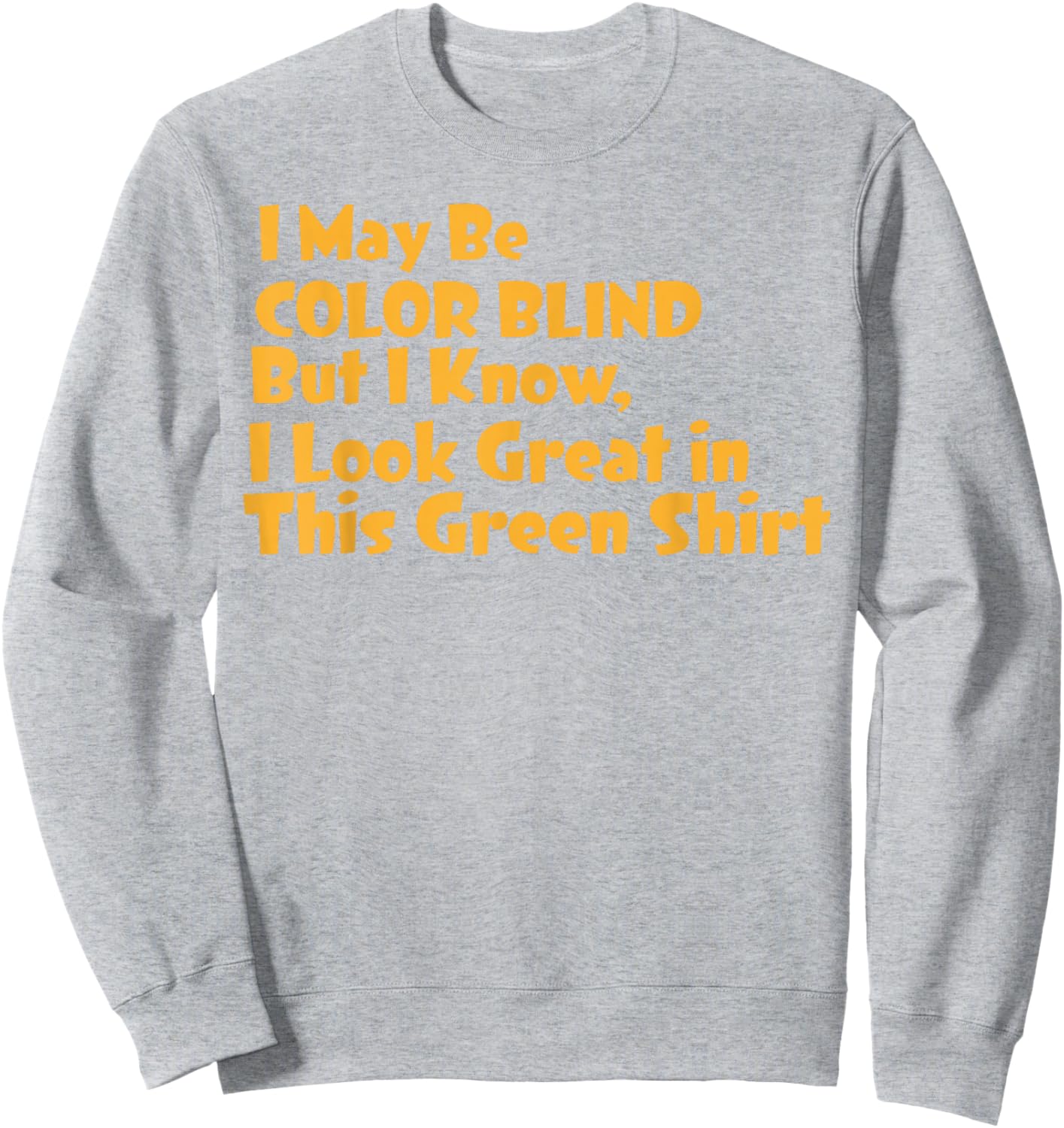 I May Be Colorblind But I Know I Look Good in Green Sweatshirt - Sweatshirt | Ash