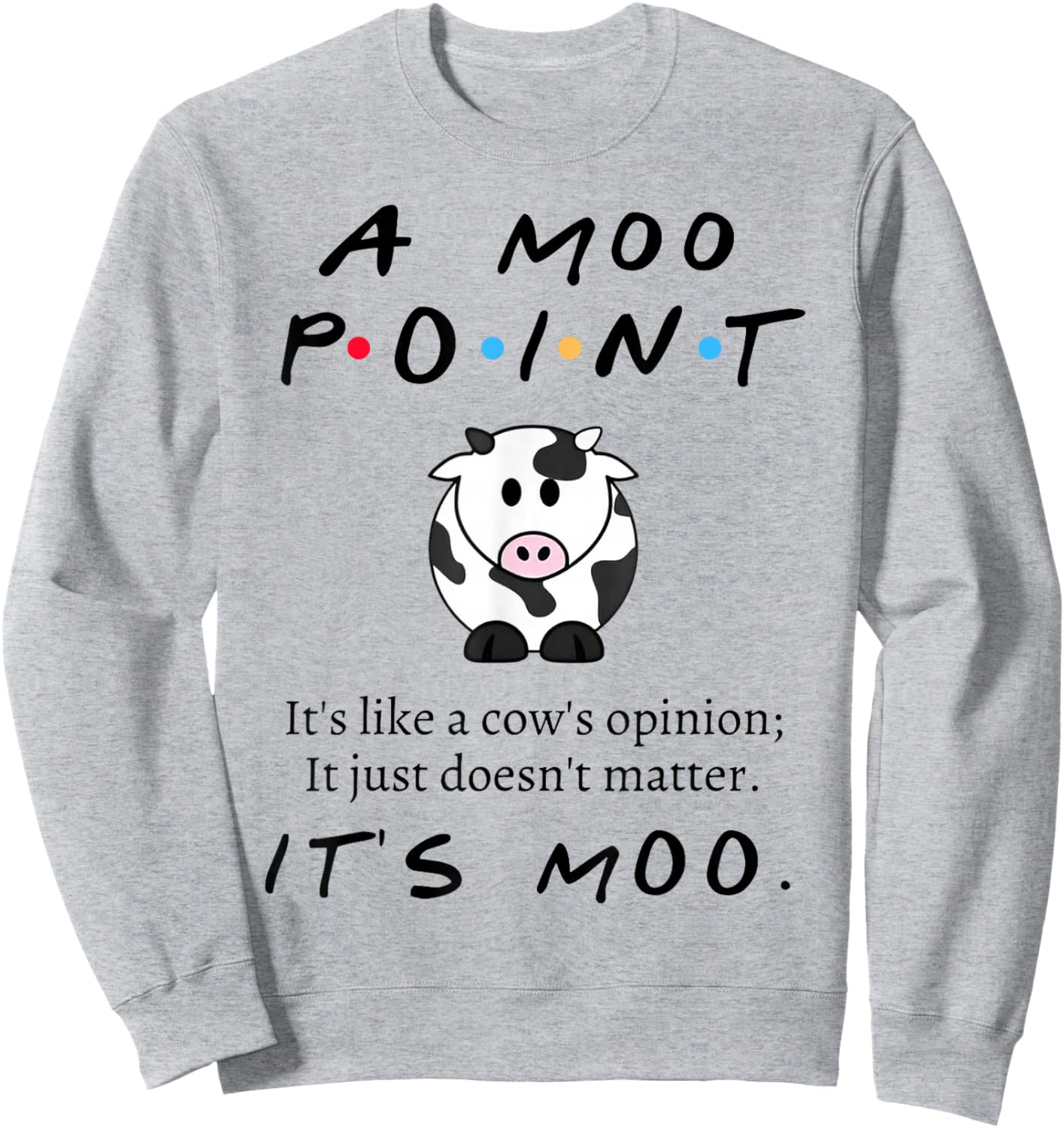 Moo Point It's Like A Cow's Opinion It's Just Doesn't Matter Sweatshirt - Sweatshirt | Ash