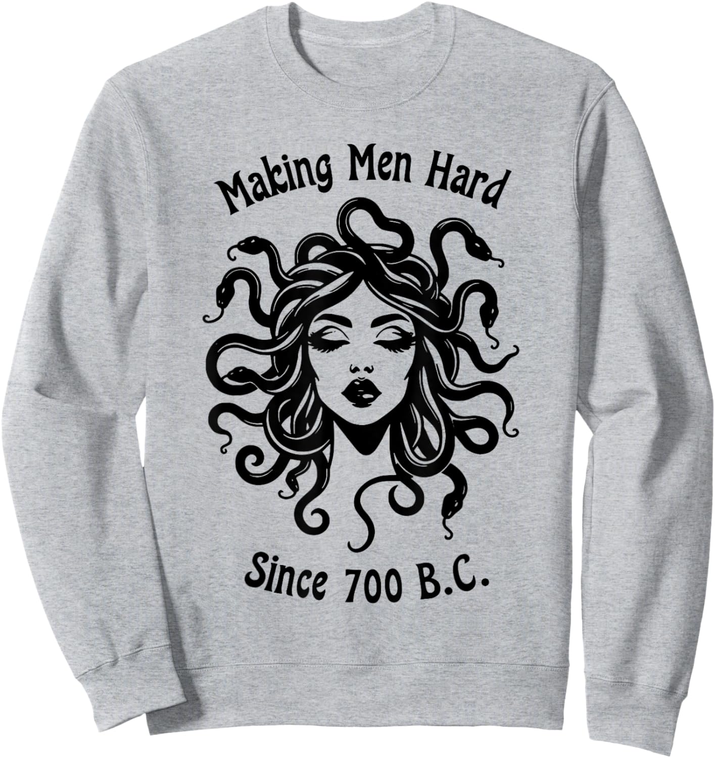 Making Men Hard Since 700 B.C Greece Greek Mythology Medusa Sweatshirt - Sweatshirt | Ash