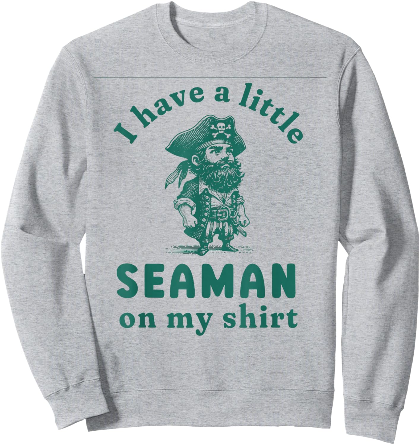 I Have A Little Seaman On My Shirt Funny Meme Sarcastic Sweatshirt - Sweatshirt | Ash