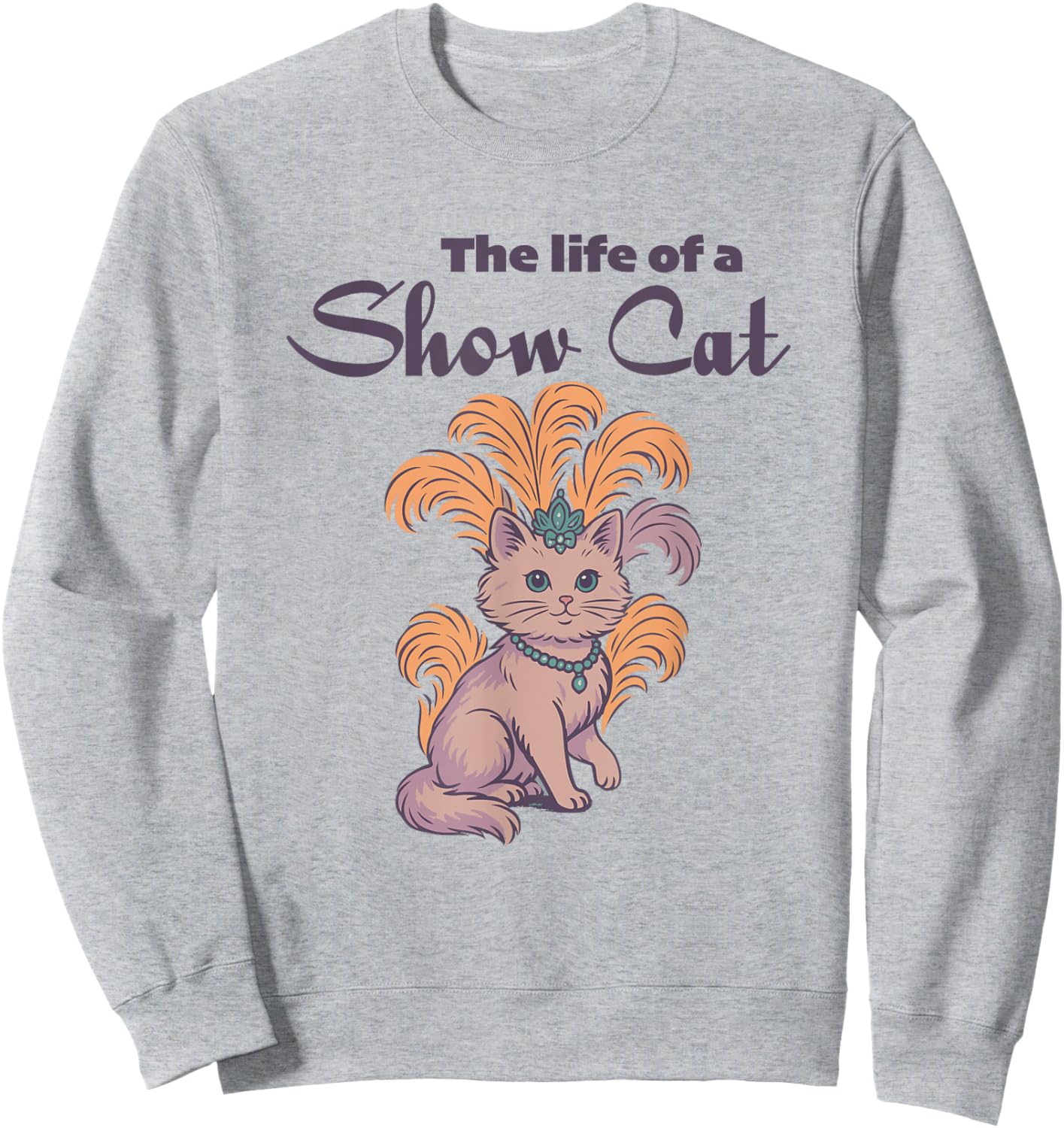 The Life of a Showcat Funny Cat Lover Women Girl Mom Sweatshirt - Sweatshirt | Ash