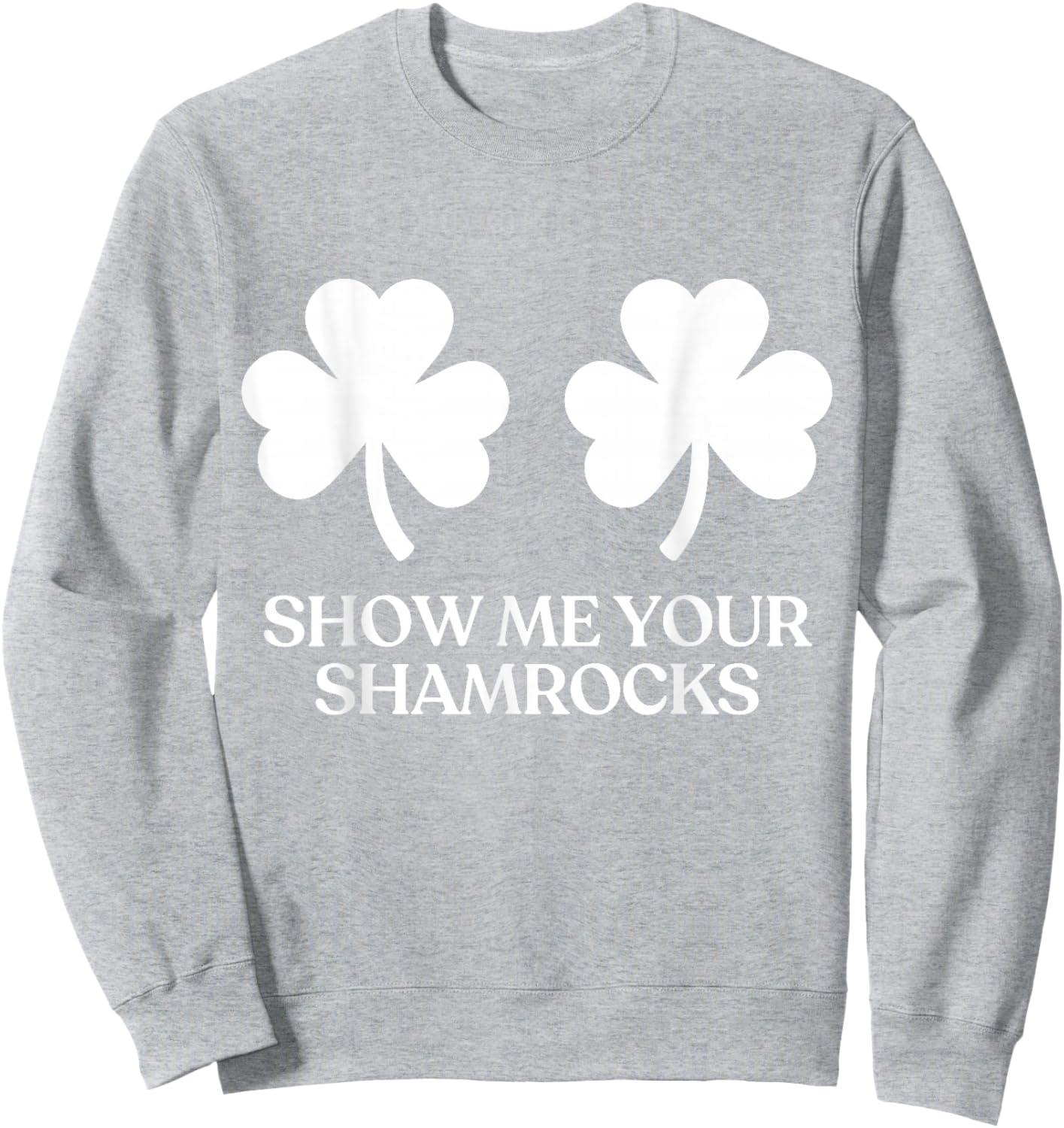 Show Me Your Shamrocks Boobs Tits Funny St Patricks Day Sweatshirt - Sweatshirt | Ash