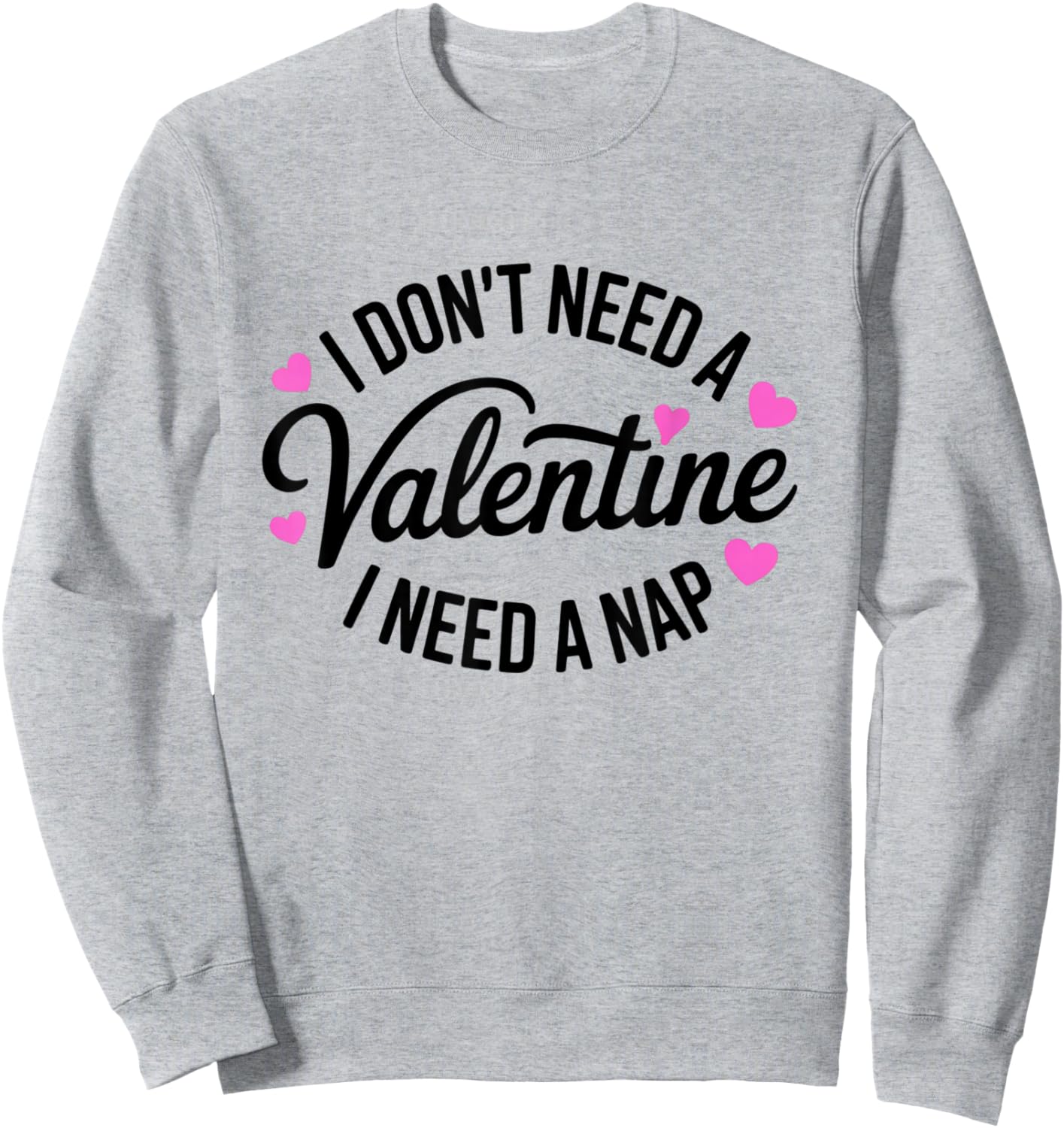 I Dont Need A Valentine I Need A Nap Valentine´s Day Humor Sweatshirt - Sweatshirt | Ash