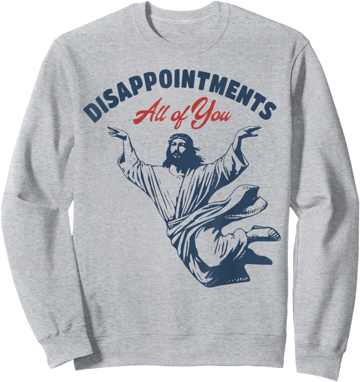 Jesus Disappointments All of You Sweatshirt - Sweatshirt | Ash