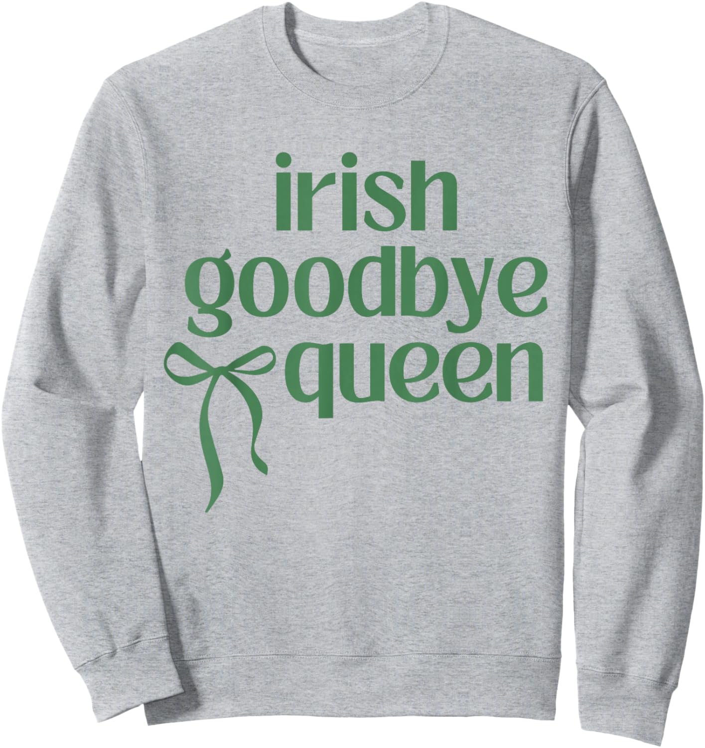 Irish Funny Goodbye Queen Green Ribbon St Patricks Day Sweatshirt - Sweatshirt | Ash
