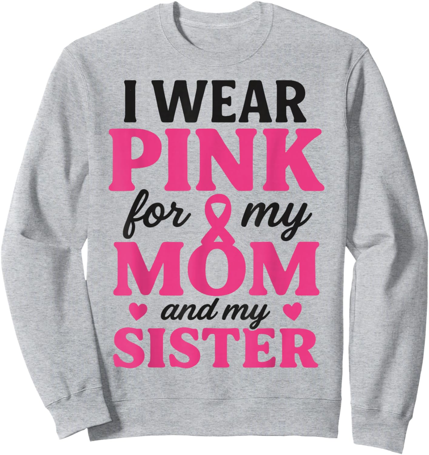 I Wear Pink for My Mom and Sister Breast Cancer Awareness Sweatshirt - Sweatshirt | Ash