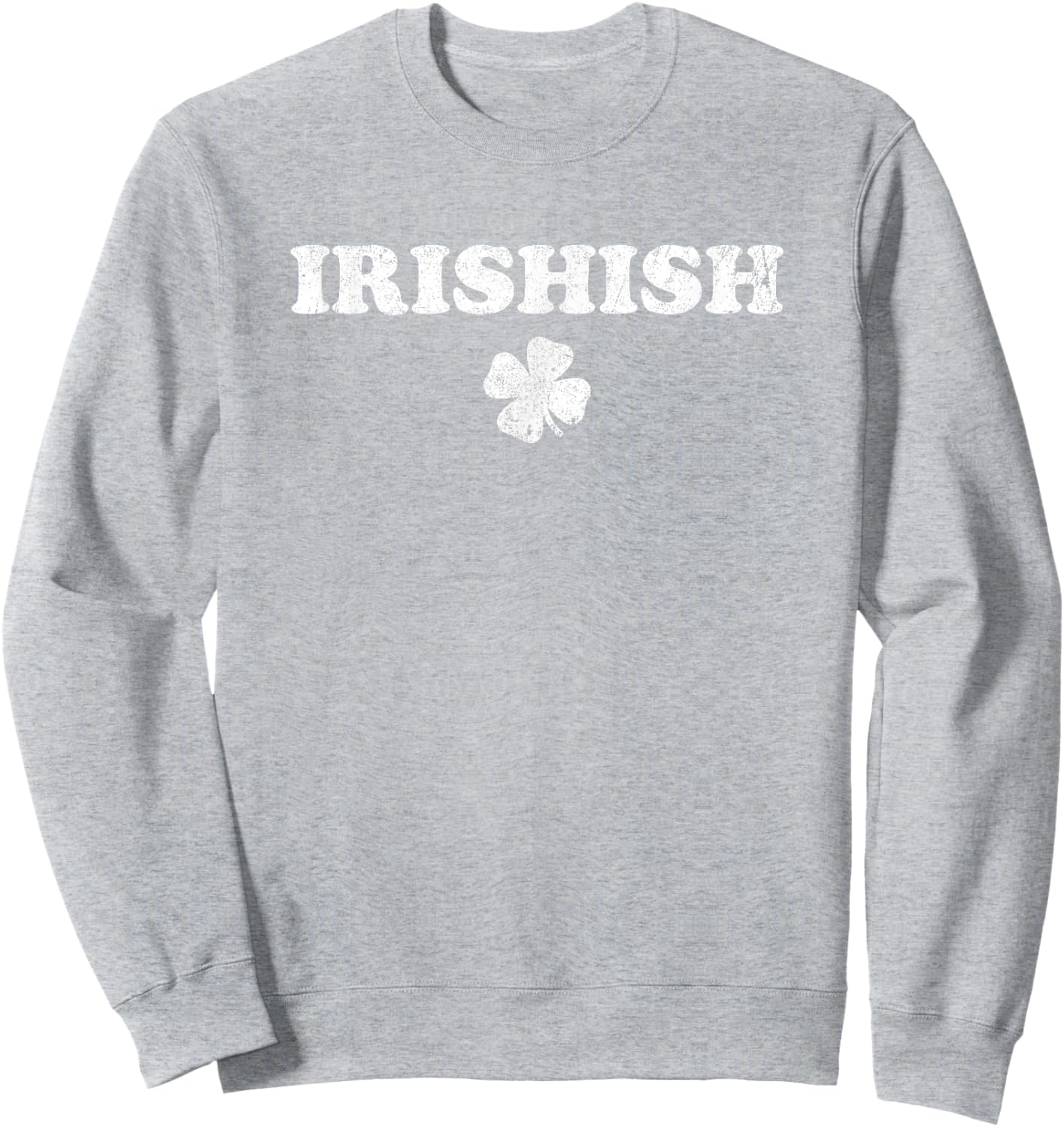 Irishish Funny St. Patrick's Day Part Irish Not Irish At All Sweatshirt - Sweatshirt | Ash