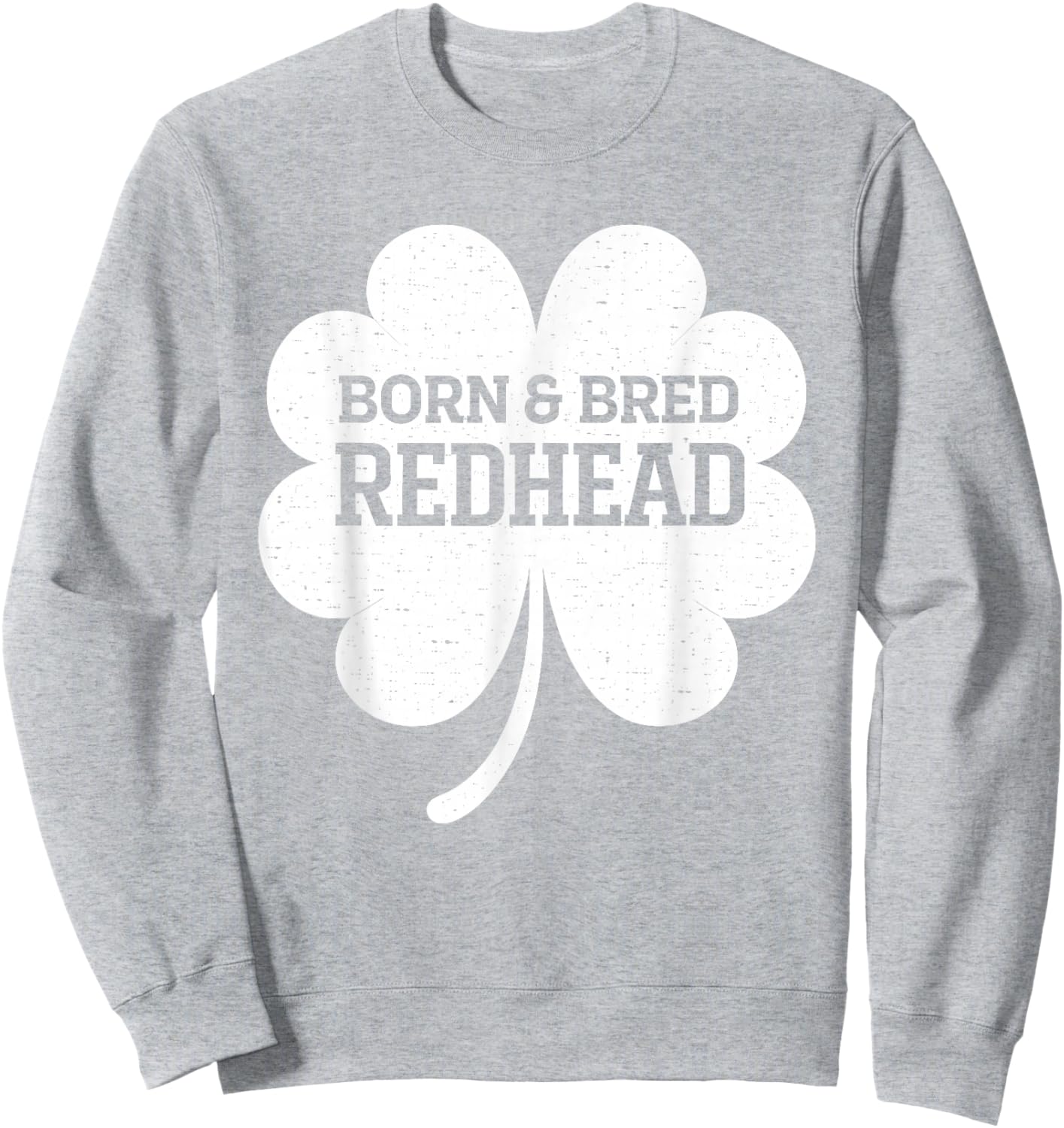 Born and Bred Redhead Funny St Patrick's Day Women Sweatshirt - Sweatshirt | Ash