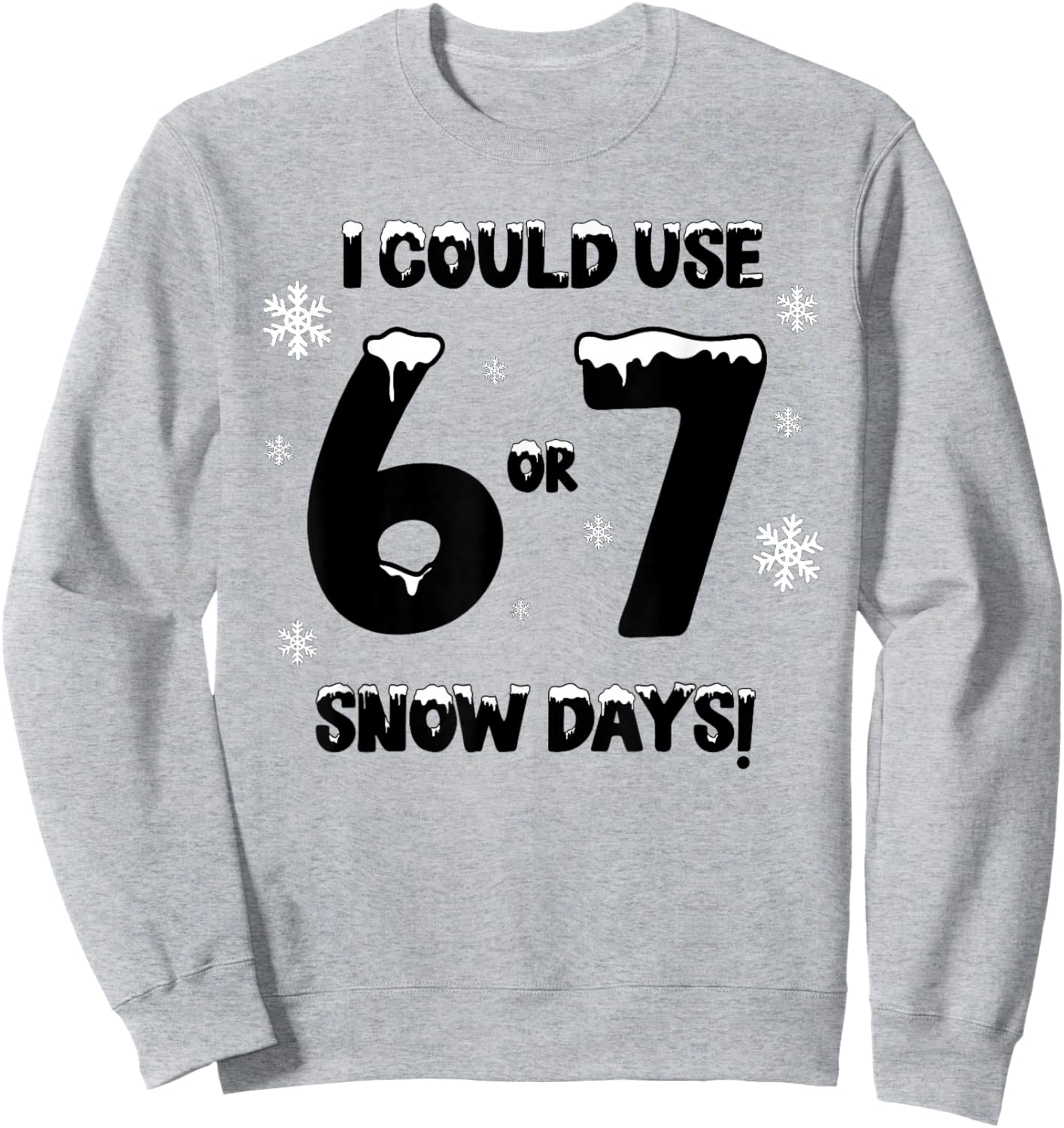 I Could Use 6 7 Snow Days Funny Snowy Day Teacher and School Sweatshirt - Sweatshirt | Ash