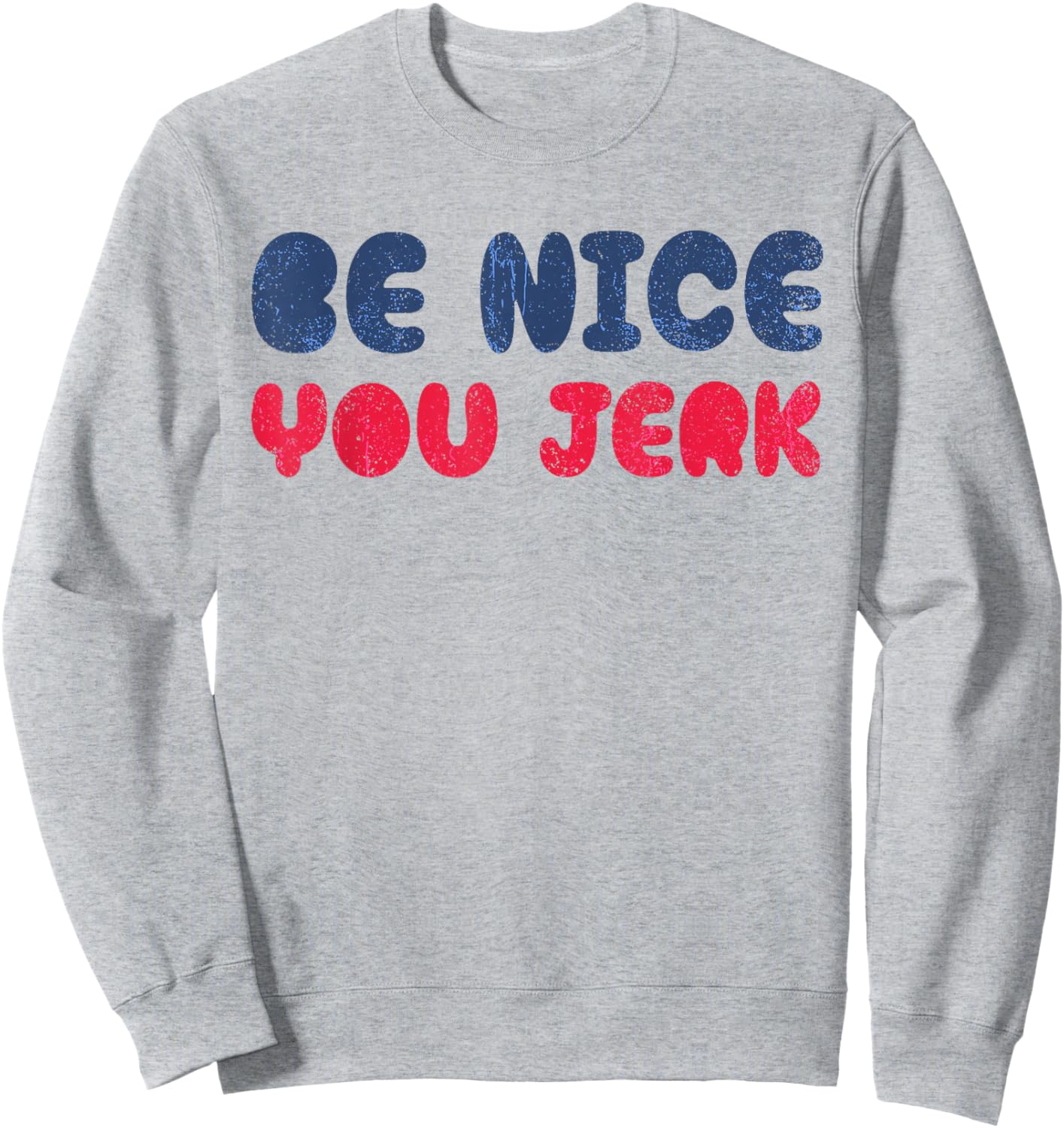 Be Nice You Jerk Funny Bold Quote Sweatshirt - Sweatshirt | Ash