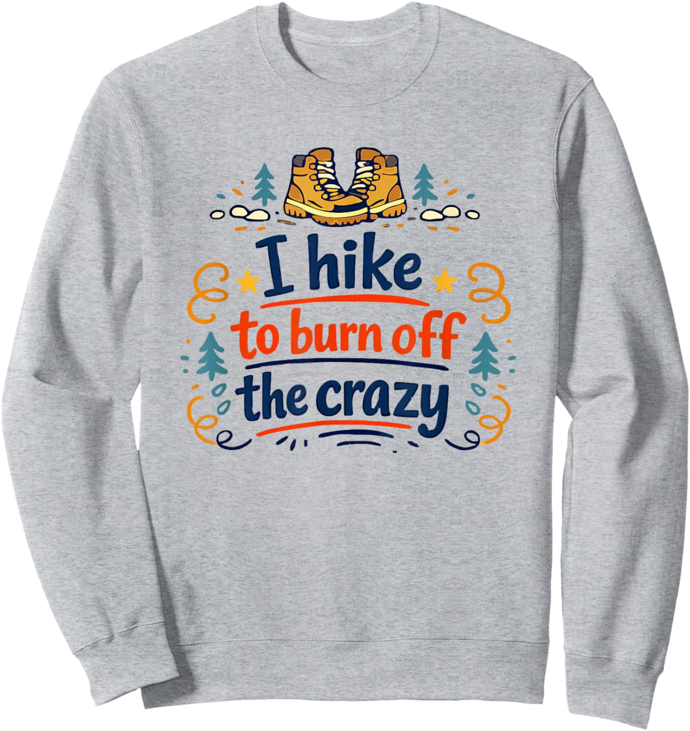 I Hike to Burn Off The Crazy Funny Hiking Graphic Sweatshirt - Sweatshirt | Ash