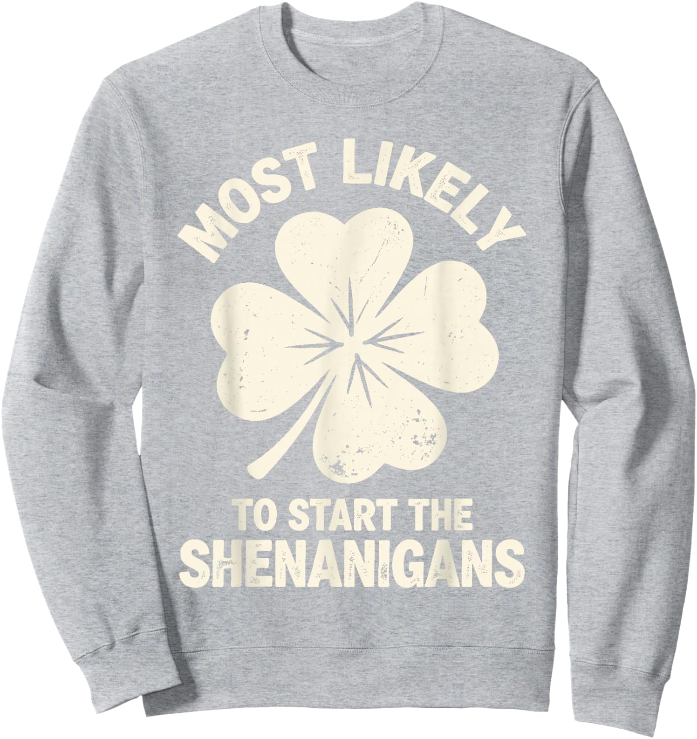 Most Likely to Start The Shenanigans St Patrick's Men Women Sweatshirt - Sweatshirt | Ash