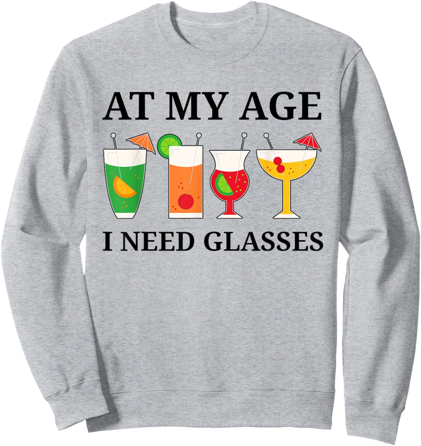 At My Age I Need Glasses Funny Cocktail Drinking Sweatshirt - Sweatshirt | Ash