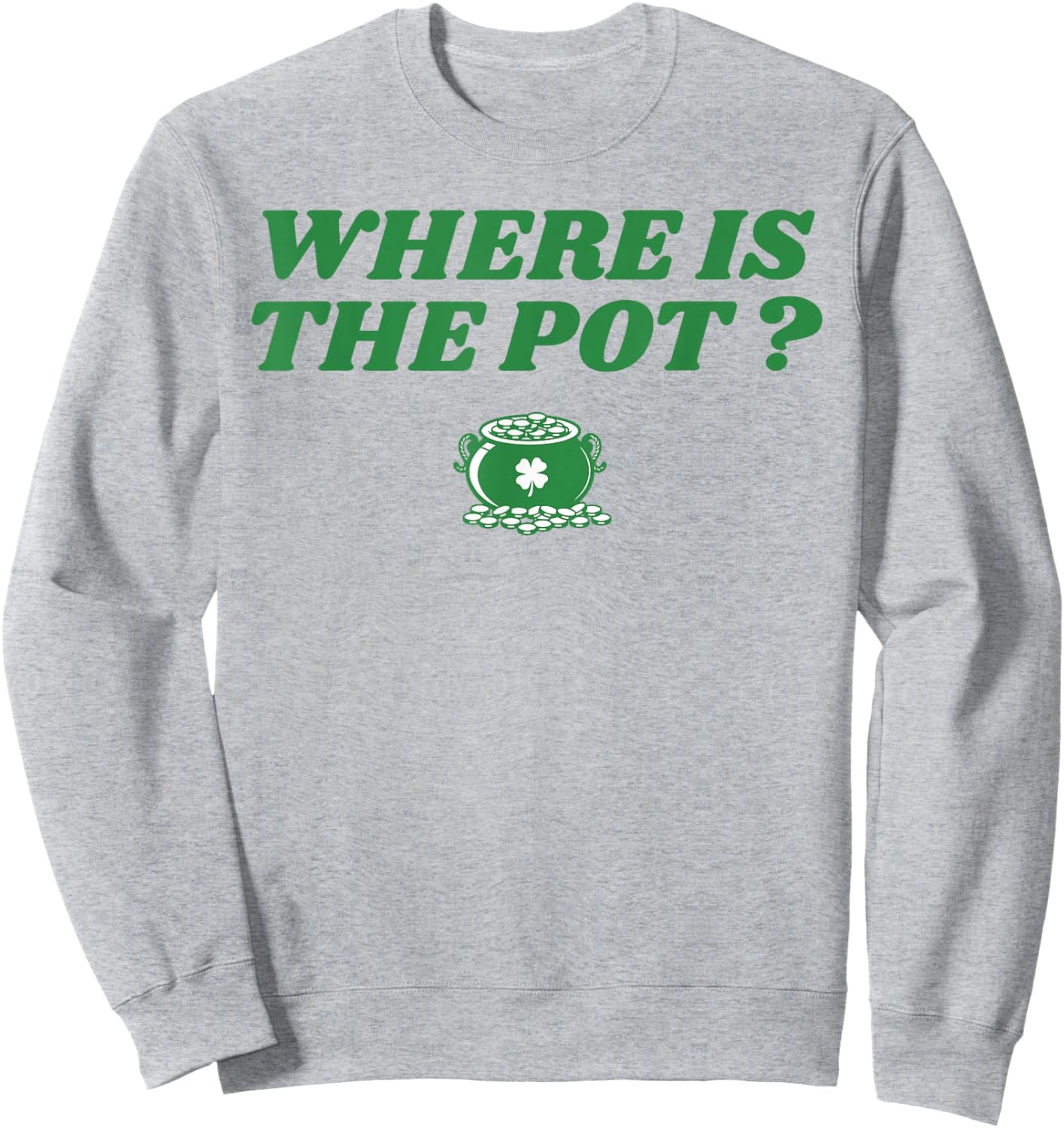 Where is The Pot Gold Shamrock St Patricks Day Lucky Clover Sweatshirt - Sweatshirt | Ash