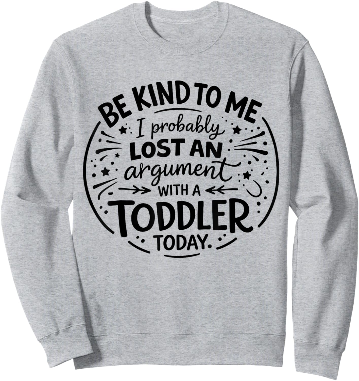 Be Nice to Me I Probably Lost an Argument to a Toddler Today Sweatshirt - Sweatshirt | Ash