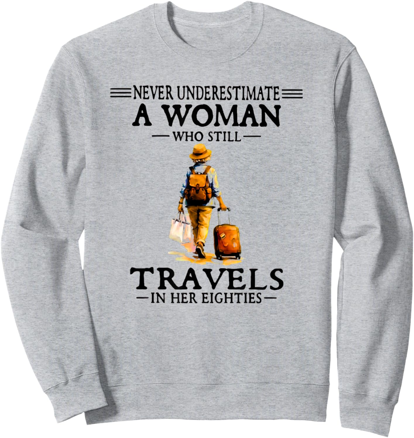 Never Underestimate A Woman Who Still Travels in Her 80's Sweatshirt - Sweatshirt | Ash