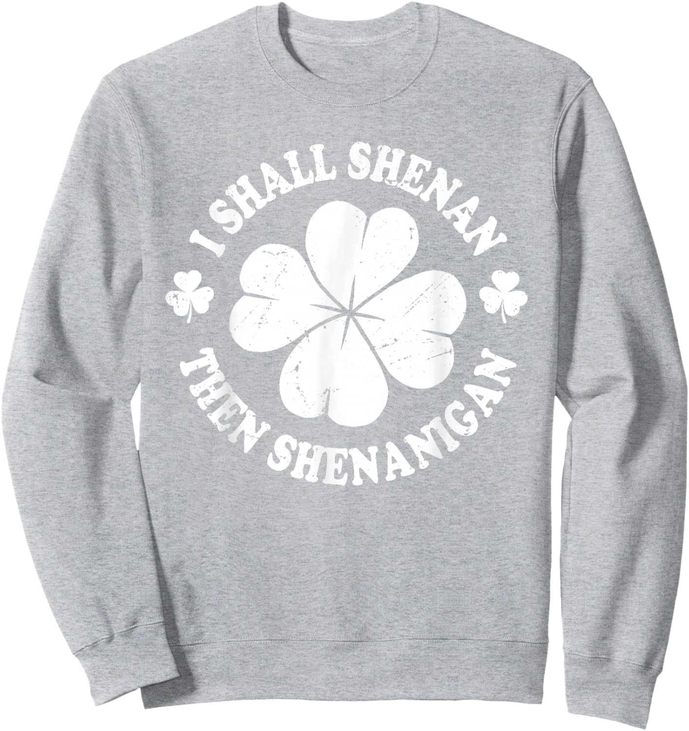 I Shall Shenan Then Shenanigan Funny St Patricks Meme Sweatshirt - Sweatshirt | Ash