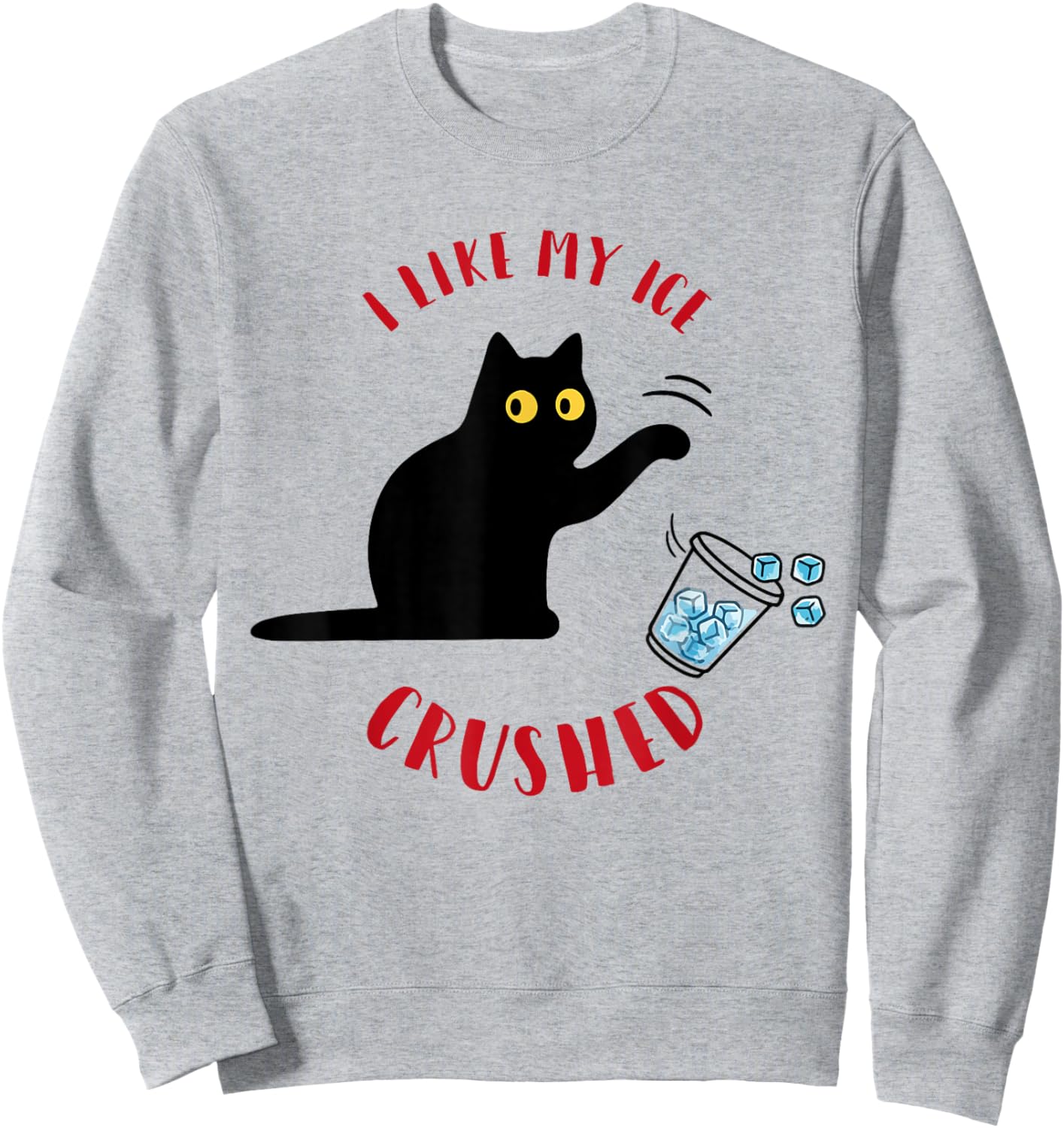 I Like My Ice Crushed Funny Cat Knock Over Ice Cup Sweatshirt - Sweatshirt | Ash