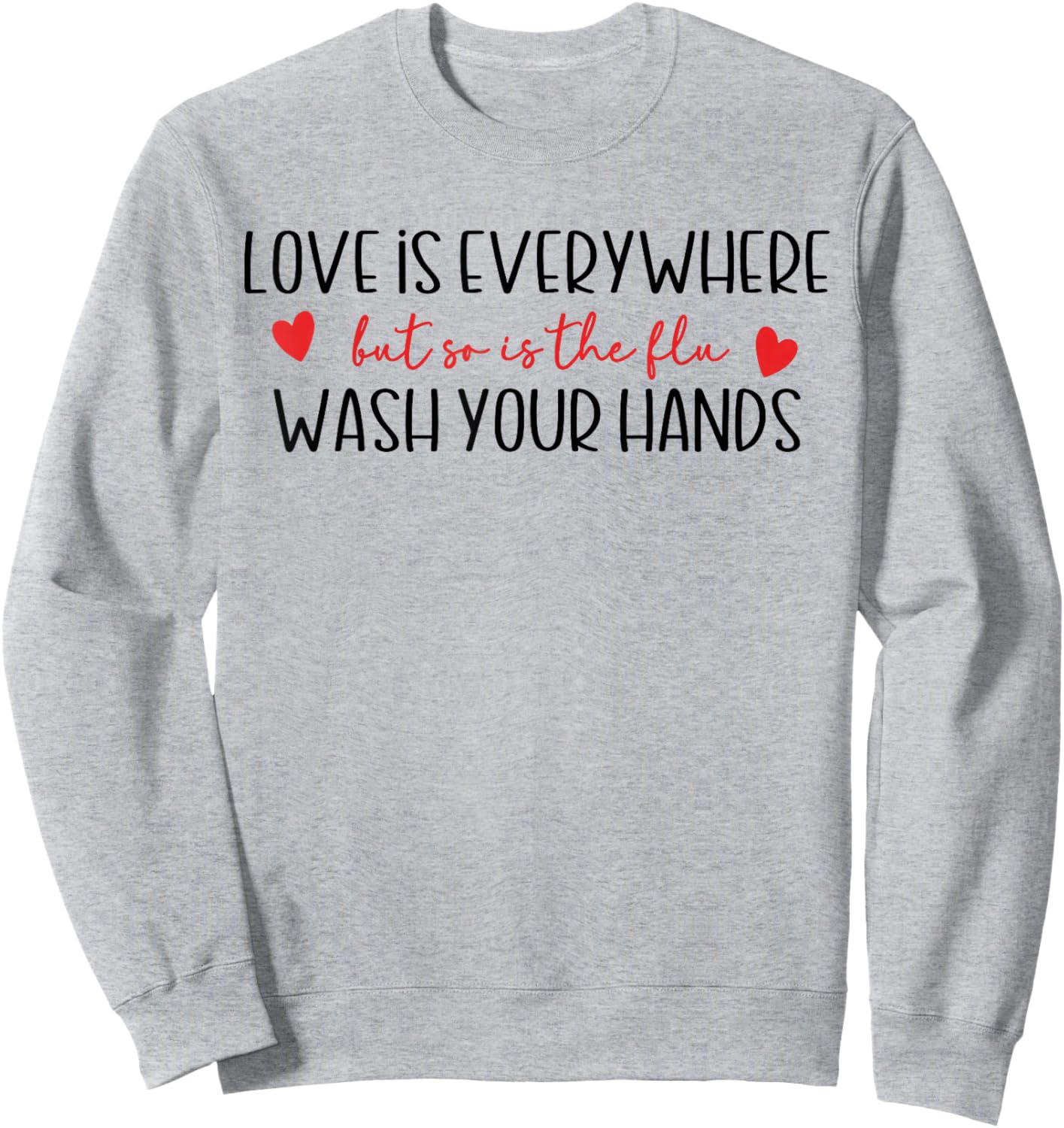 Funny Love is Everywhere But So is The Flu Wash Your Hands Sweatshirt - Sweatshirt | Ash