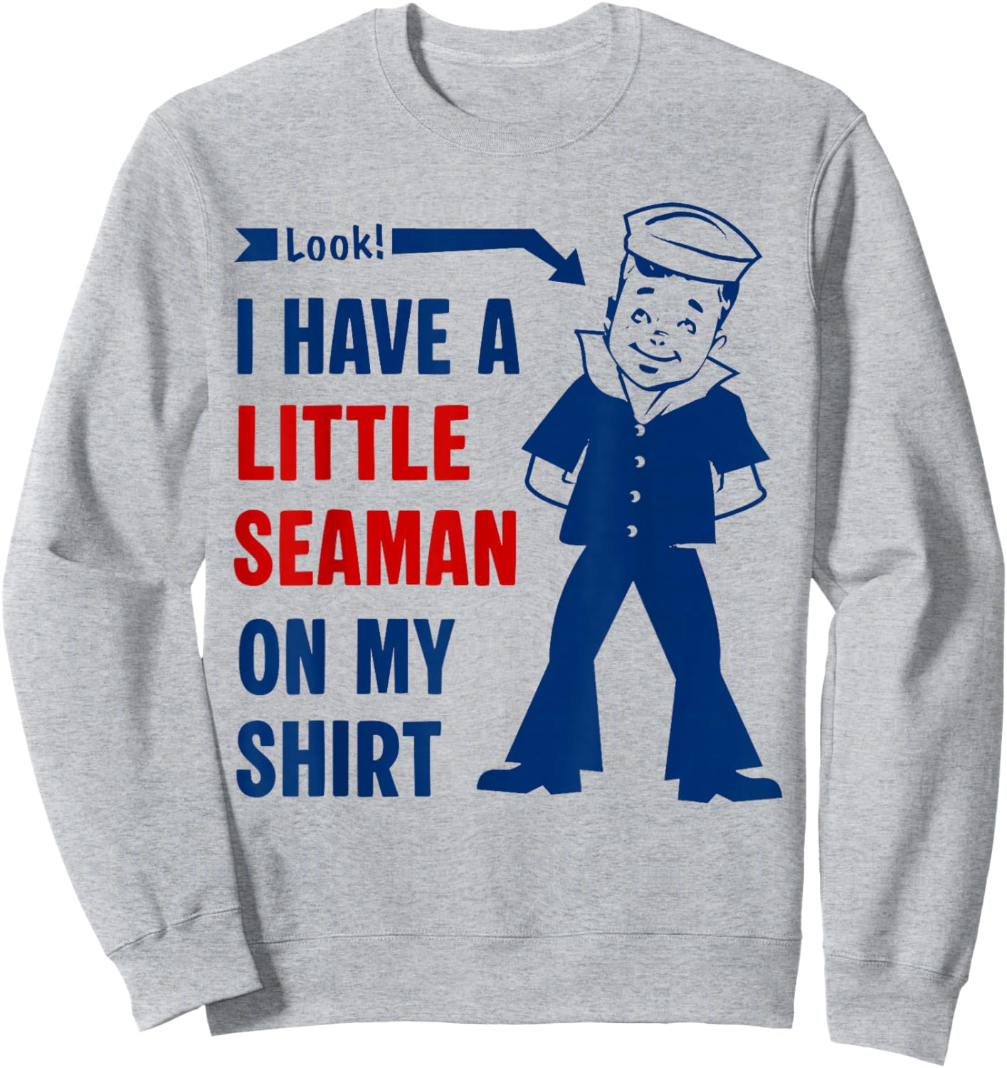 I Have A Little Seaman On My Shirt Funny Saying Quote Men Sweatshirt - Sweatshirt | Ash
