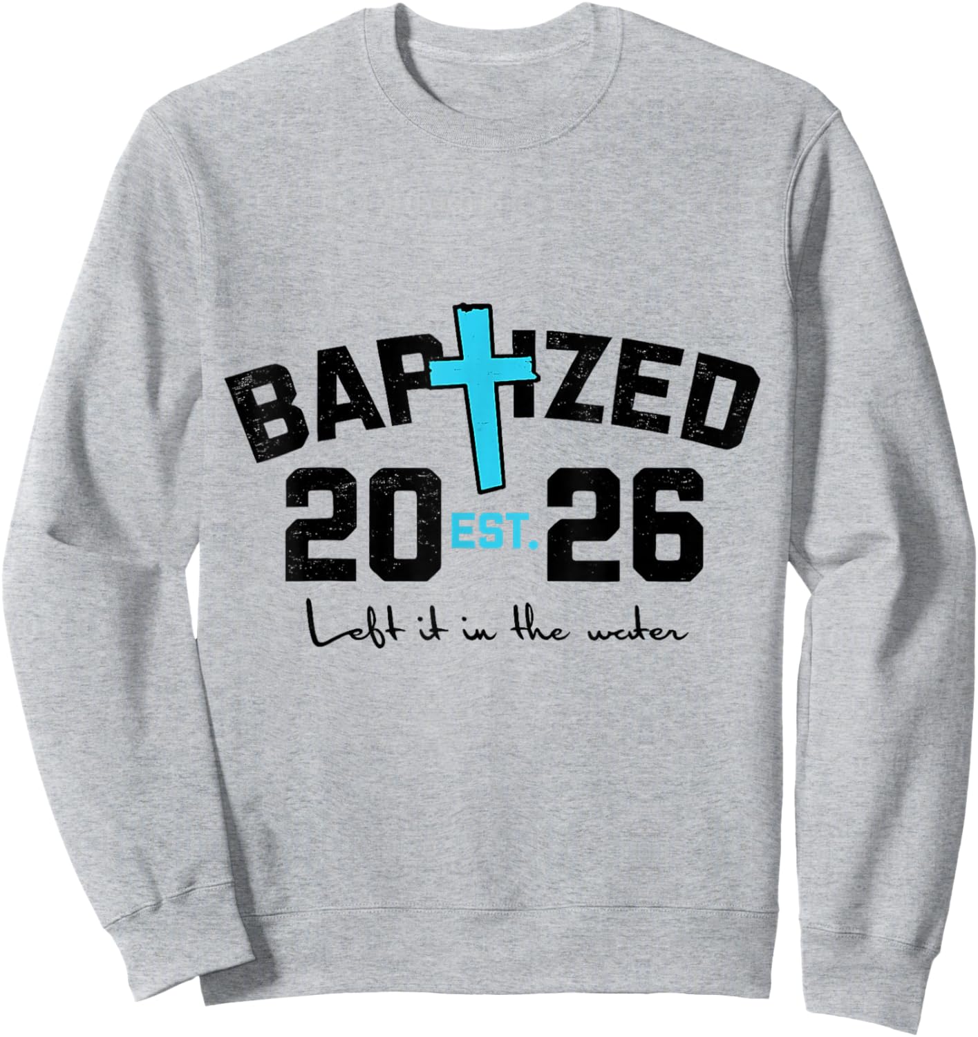 Left It in The Water Baptism Christian Jesus Baptized 2026 Sweatshirt - Sweatshirt | Ash