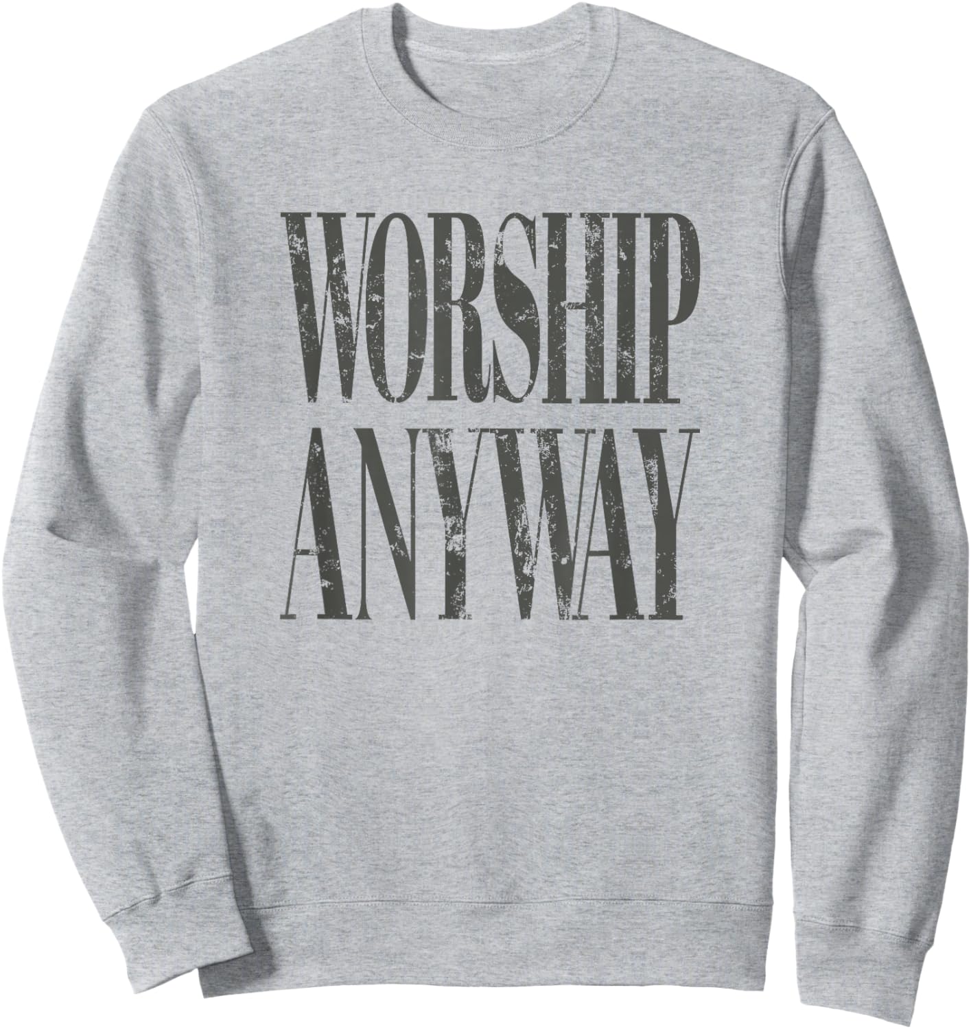 Worship Anyway Distressed Christian Sweatshirt - Sweatshirt | Ash