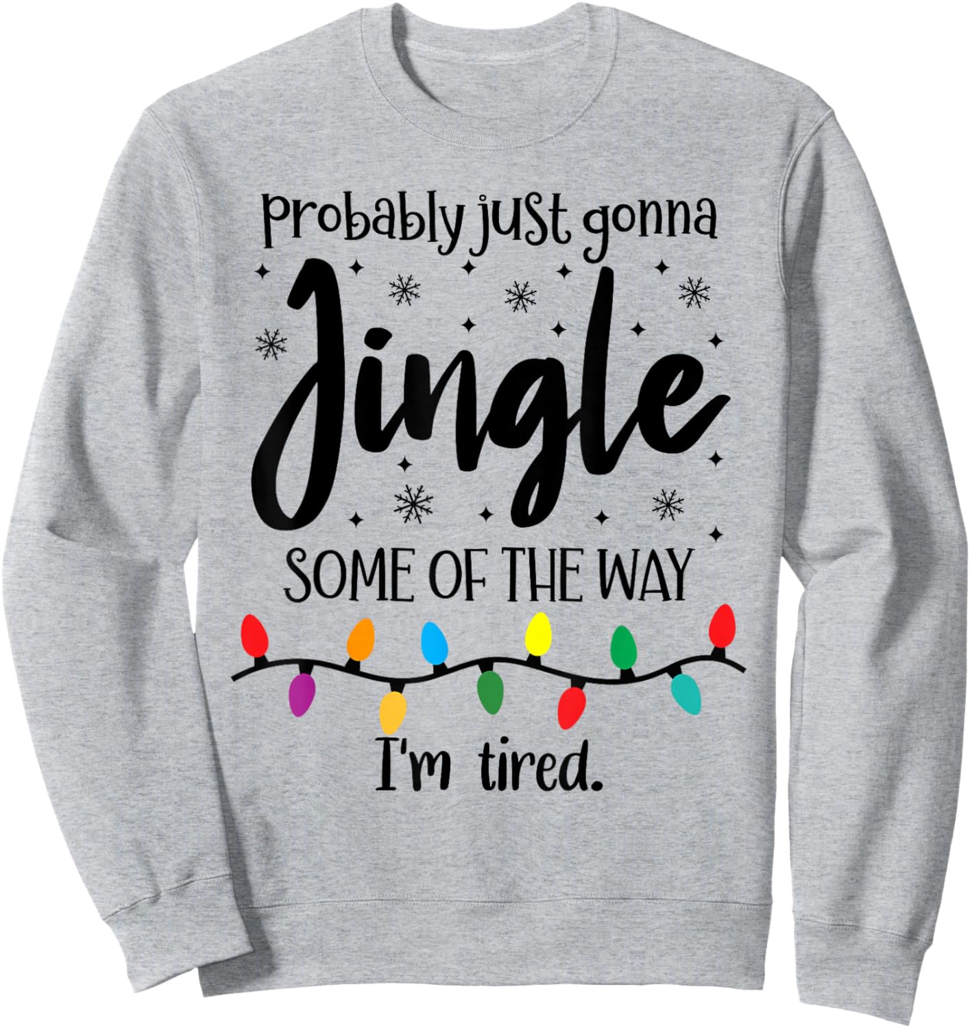 Probably Just Gonna Jingle Some of The Way Im Tired Xmas Joy Sweatshirt - Sweatshirt | Ash