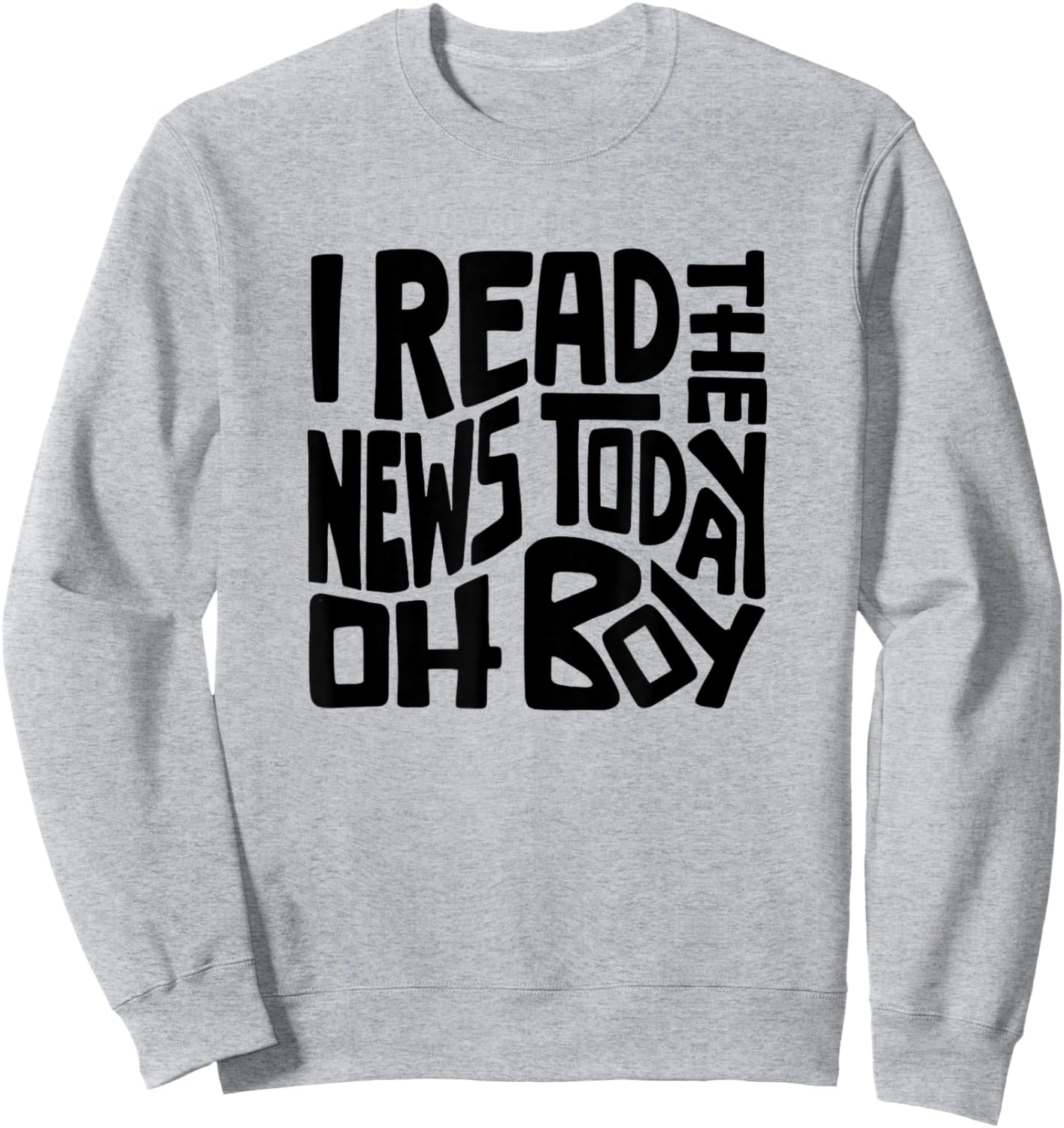 I Read The News Today Oh Boy Word Art Sweatshirt - Sweatshirt | Ash