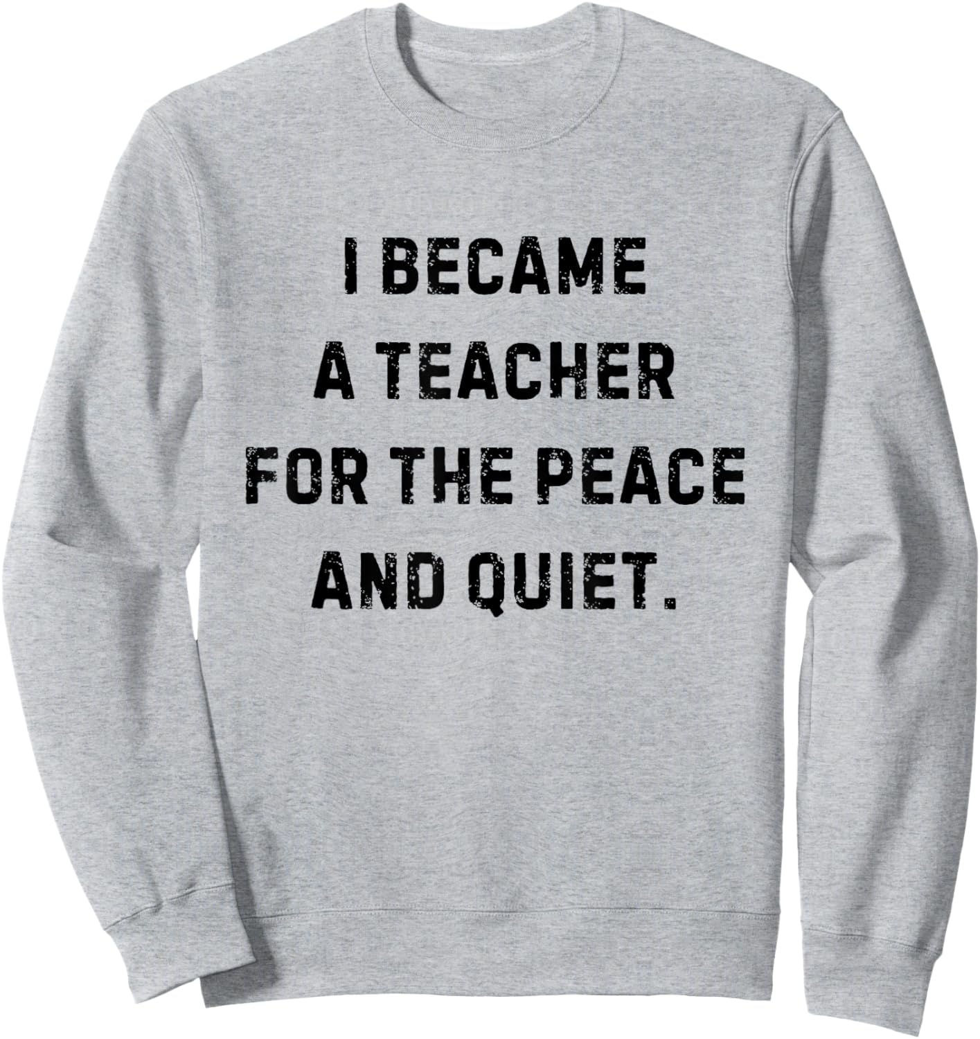 I Became a Teacher for the Peace and Quiet White Lie Party Sweatshirt - Sweatshirt | Ash