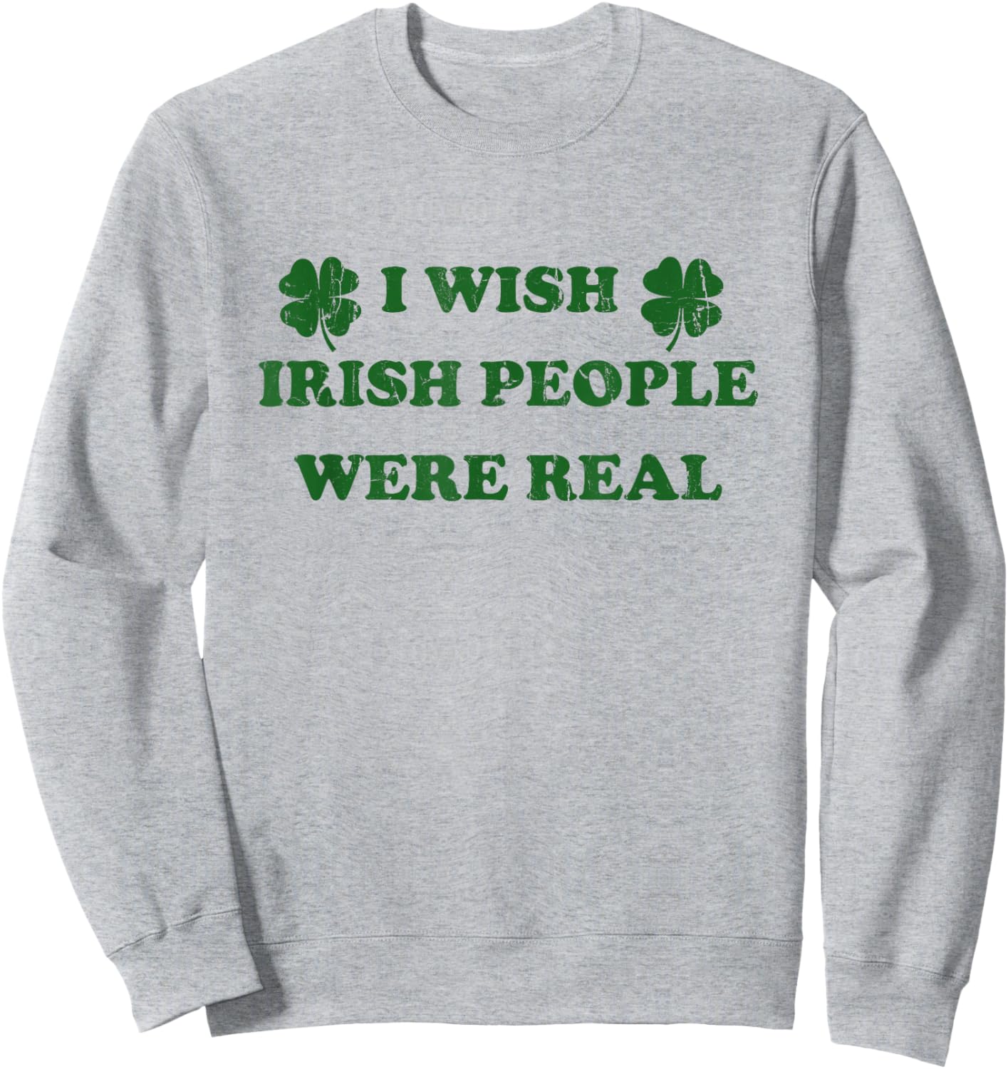 I Wish Irish People were Real, St Patricks Day Sweatshirt - Sweatshirt | Ash