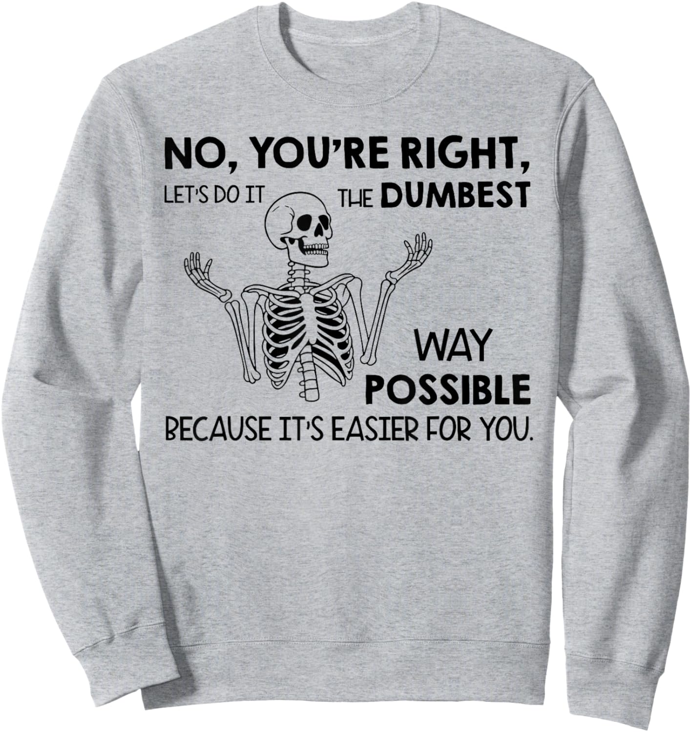 No You're Right Let's Do It The Dumbest Way Skeleton Funny Sweatshirt - Sweatshirt | Ash