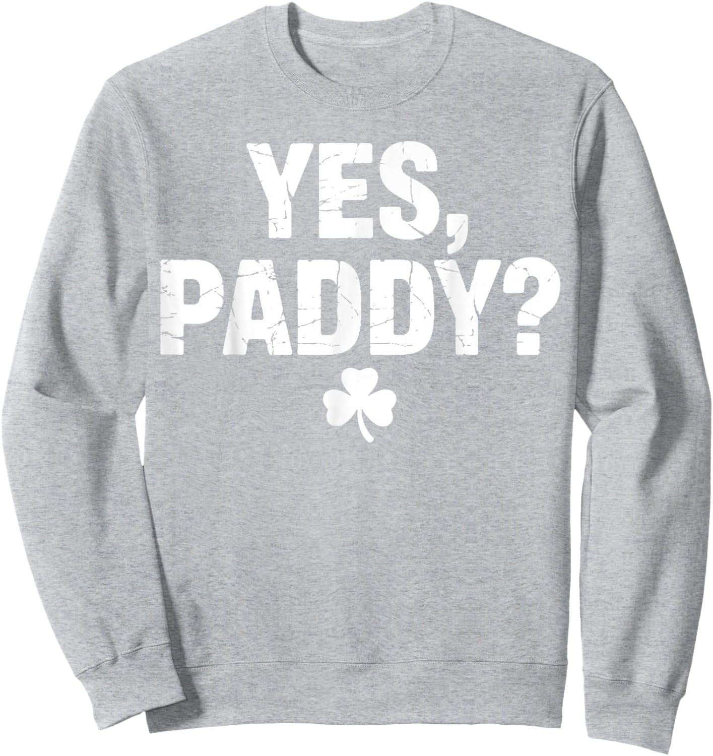 Yes Paddy Happy St Patricks Day Funny St Paddy’s Day Sweatshirt - Sweatshirt | Ash