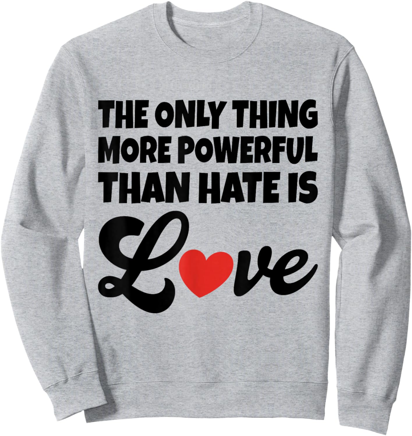 The Only Thing More Powerful Than Hate is Love Sweatshirt - Sweatshirt | Ash