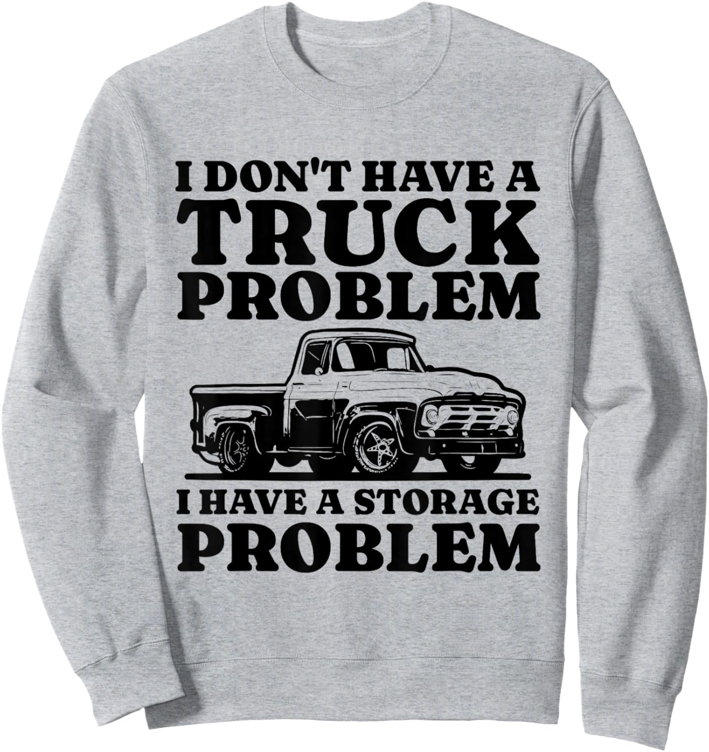 I Dont Have a Truck Problem I Have a Storage Problem Truck Sweatshirt - Sweatshirt | Ash