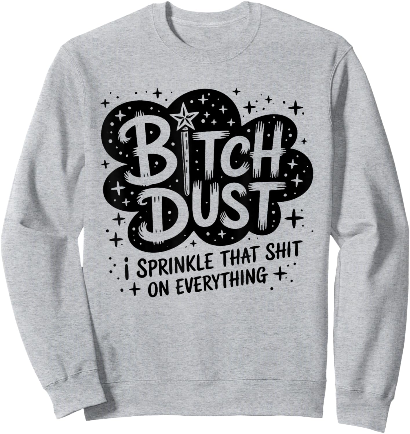 Bitch Dust I Sprinkle That Shit On Everything Cloud Shape Sweatshirt - Sweatshirt | Ash