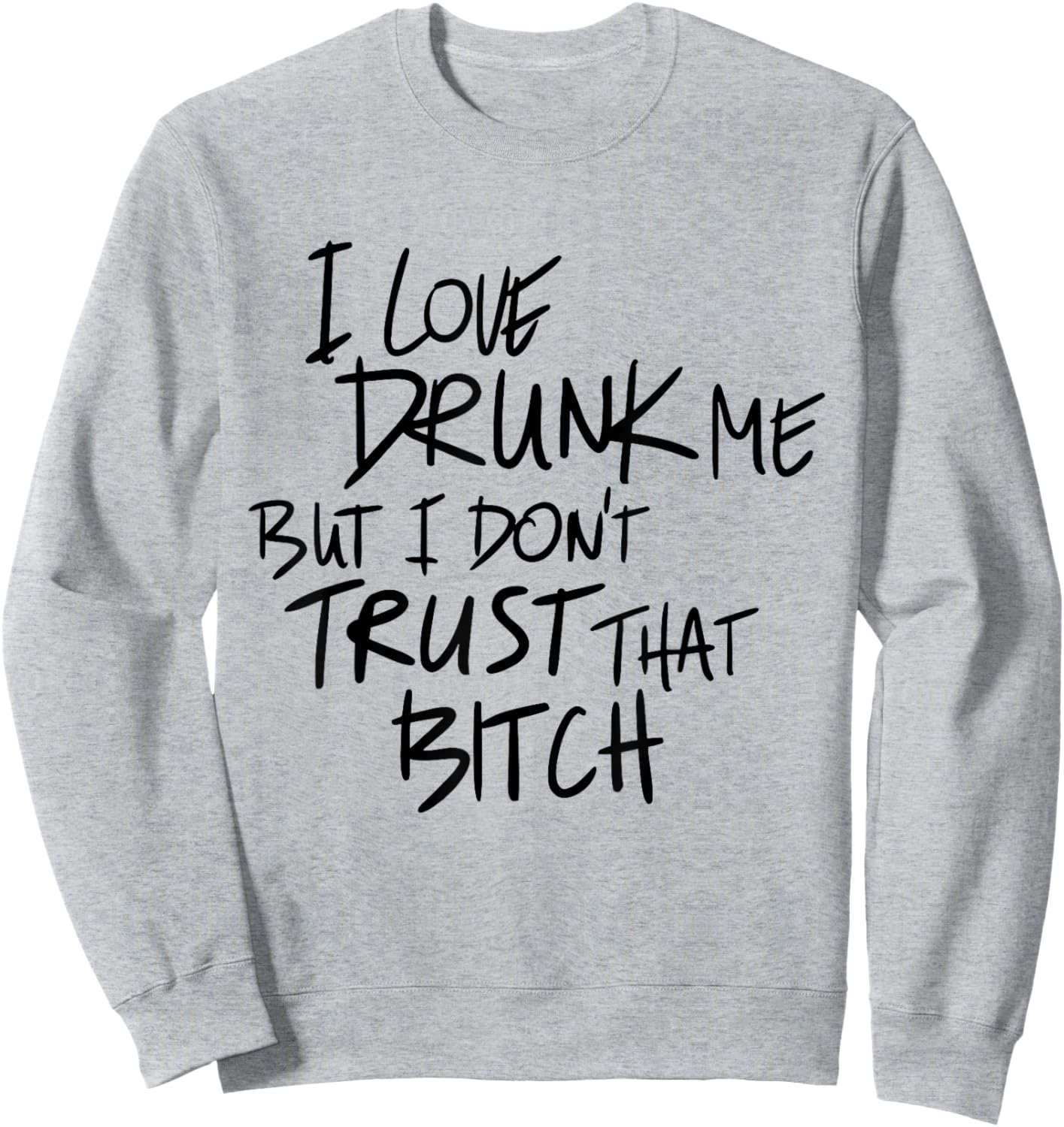I Love Drunk Me But I Don't Trust That Bitch Drinking Lovers Sweatshirt - Sweatshirt | Ash